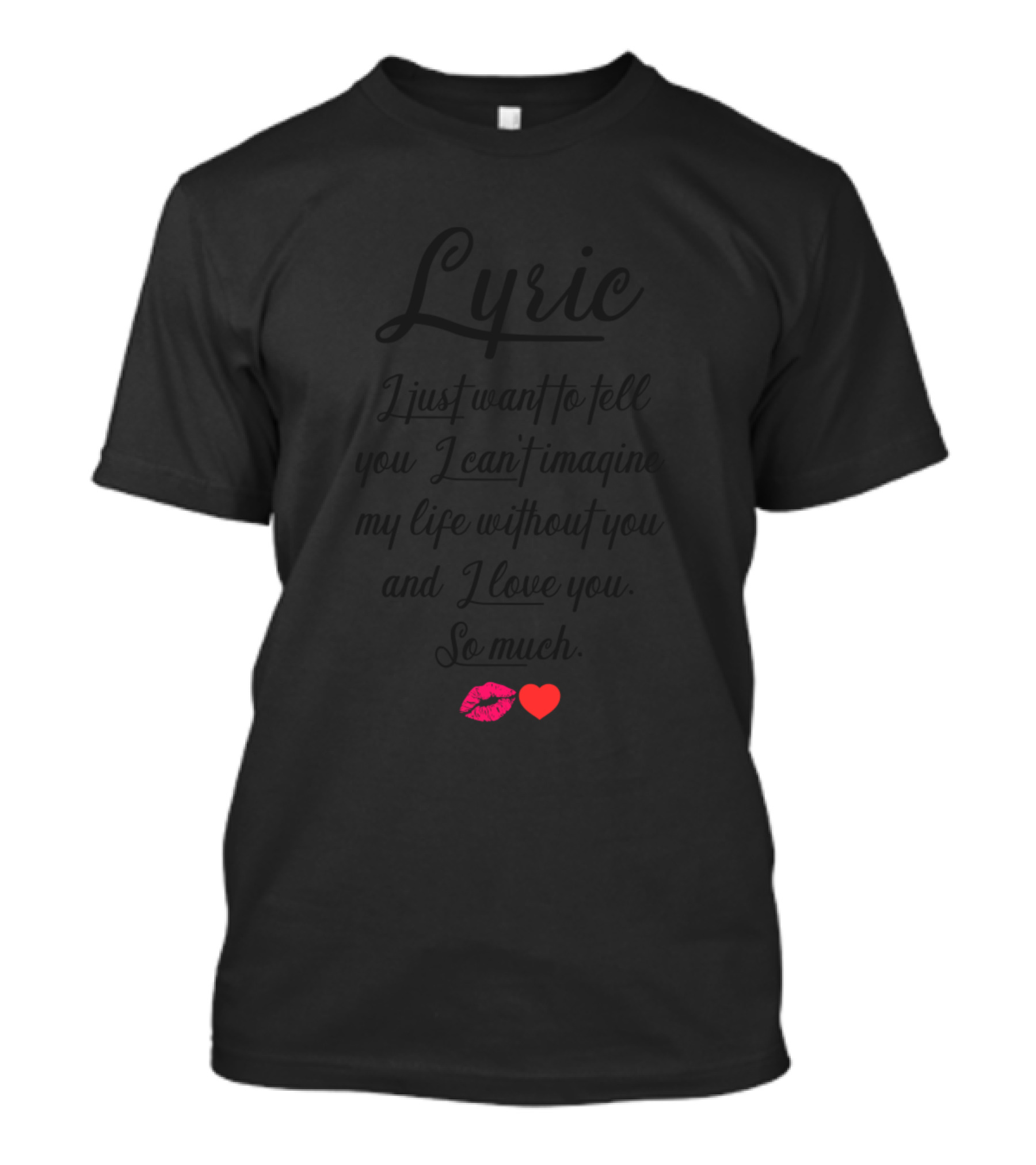 Lyric I Just Want To Tell You I Can't Imagine My Life Without You And I Love You So Much T-Shirt