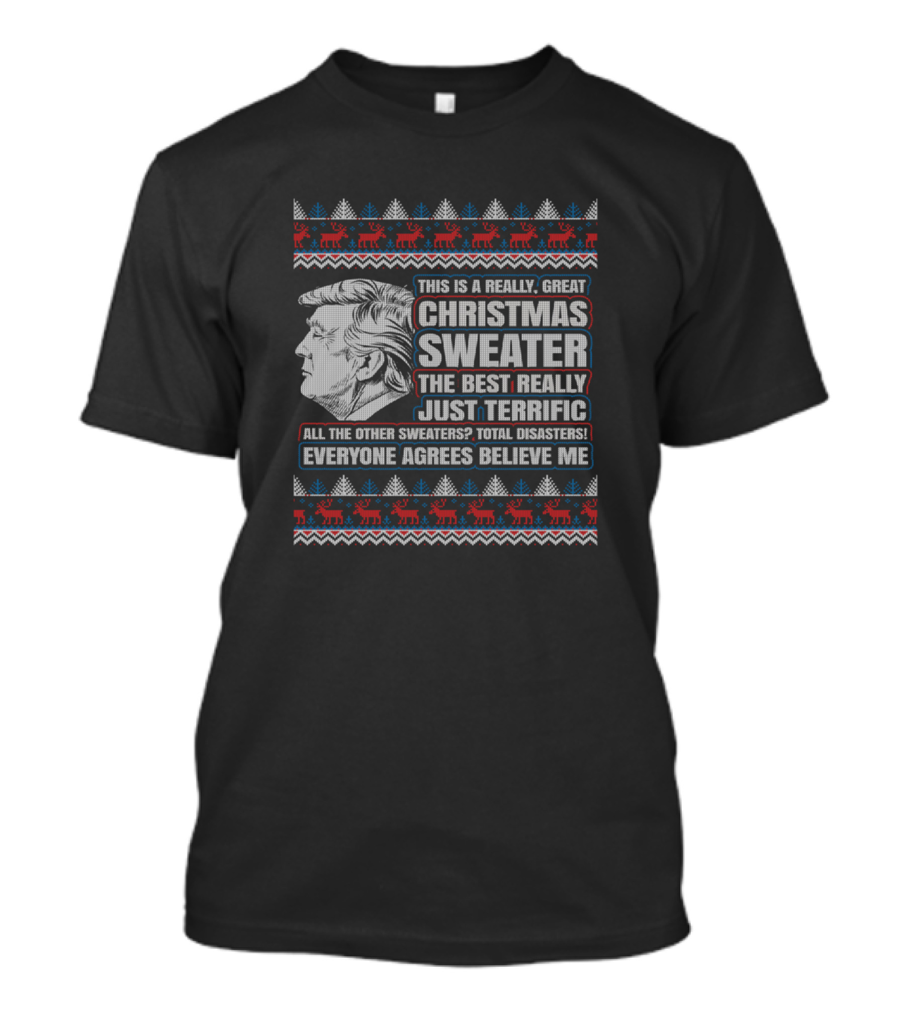 This Is A Really, Great Christmas Sweater The Best Really Just Terrific Everyone Agrees Believe Me T-Shirt