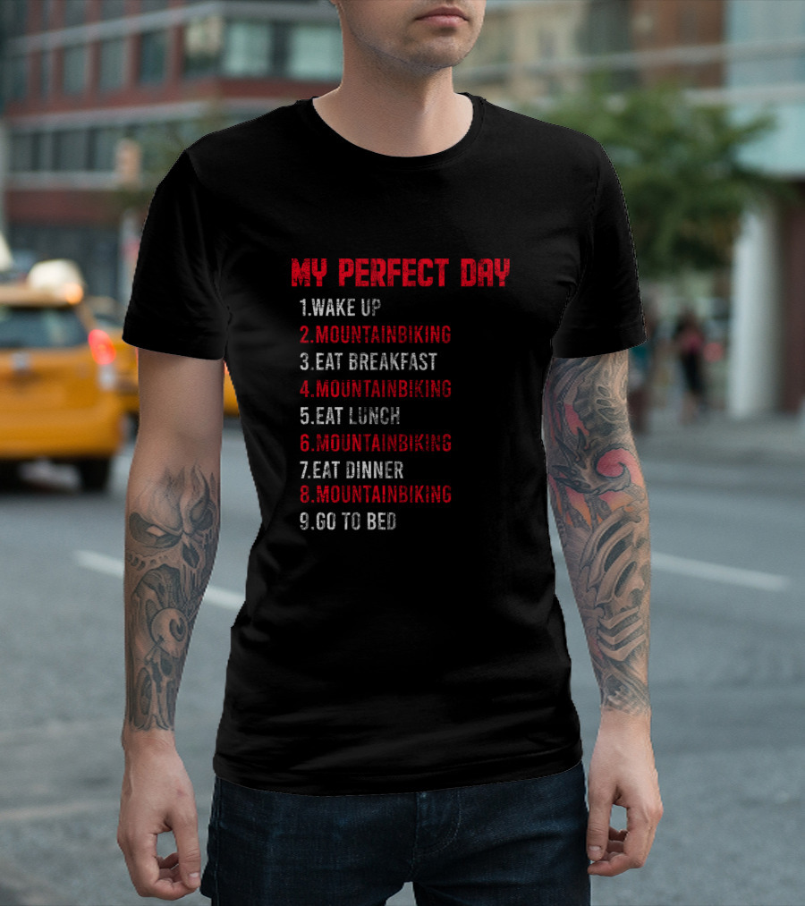MY PERFECT DAY WAKE UP MOUNTAINBIKING EAT BREAKFAST MOUNTAINBIKING EAT LUNCH MOUNTAINBIKING EAT DINNER MOUNTAINBIKING GO TO BED T-Shirt