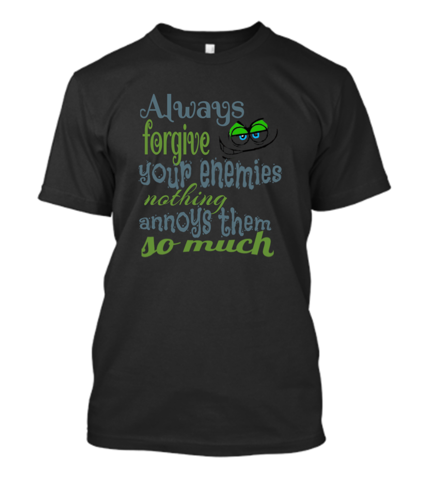 Always Forgive Your Enemies Nothing Annoys Them So Much T-Shirt