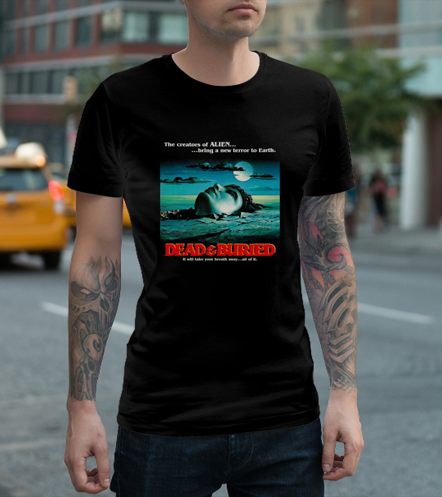 The Creators of Alien Bring a New Terror to Earth Dead And Buried It Will Take Your Breath Away All of It T-Shirt
