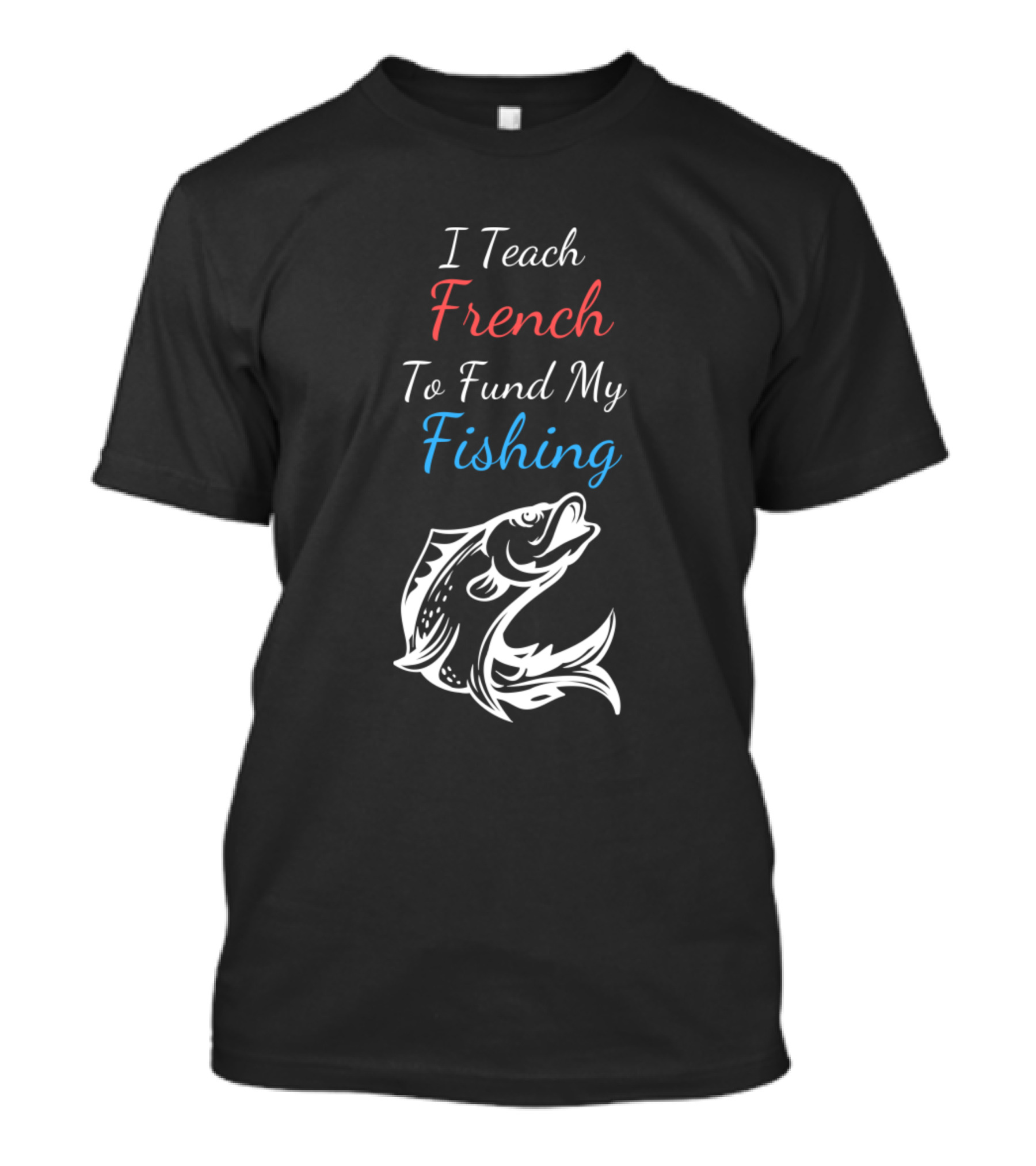 I Teach French To Fund My Fishing T-Shirt