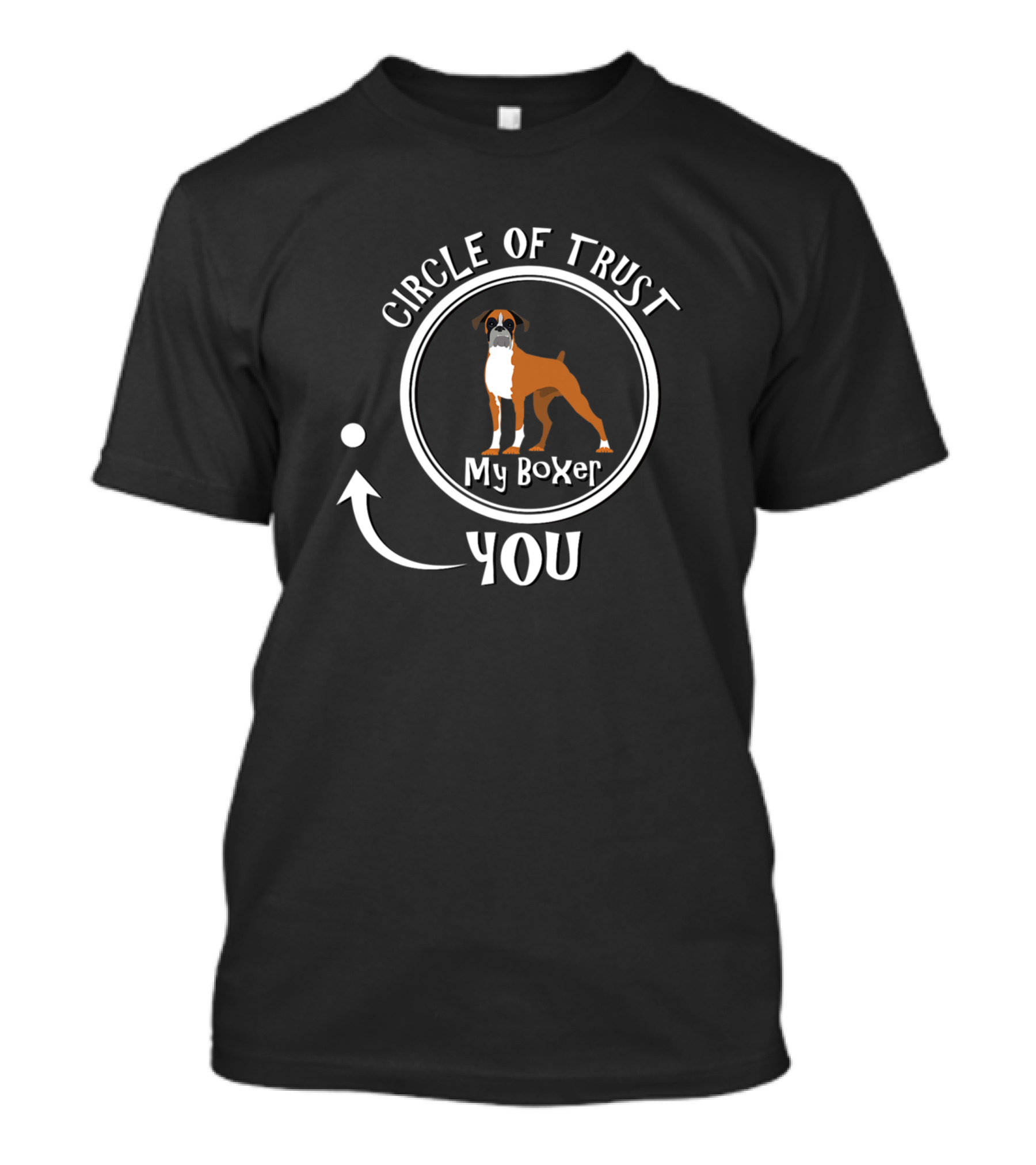 Circle Of Trust My Boxer Dog You T-Shirt