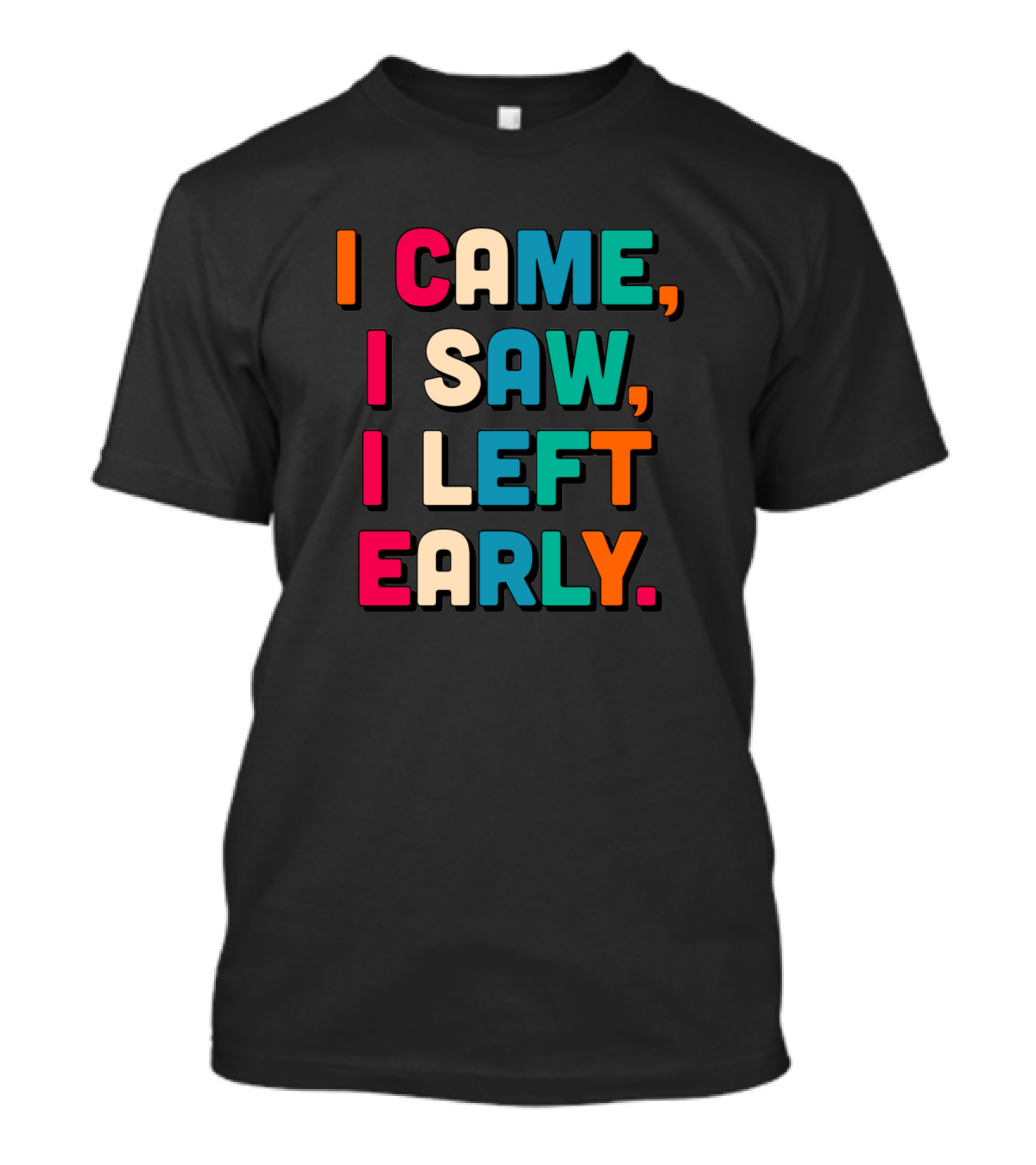 I Came I Saw I Left Early T-Shirt