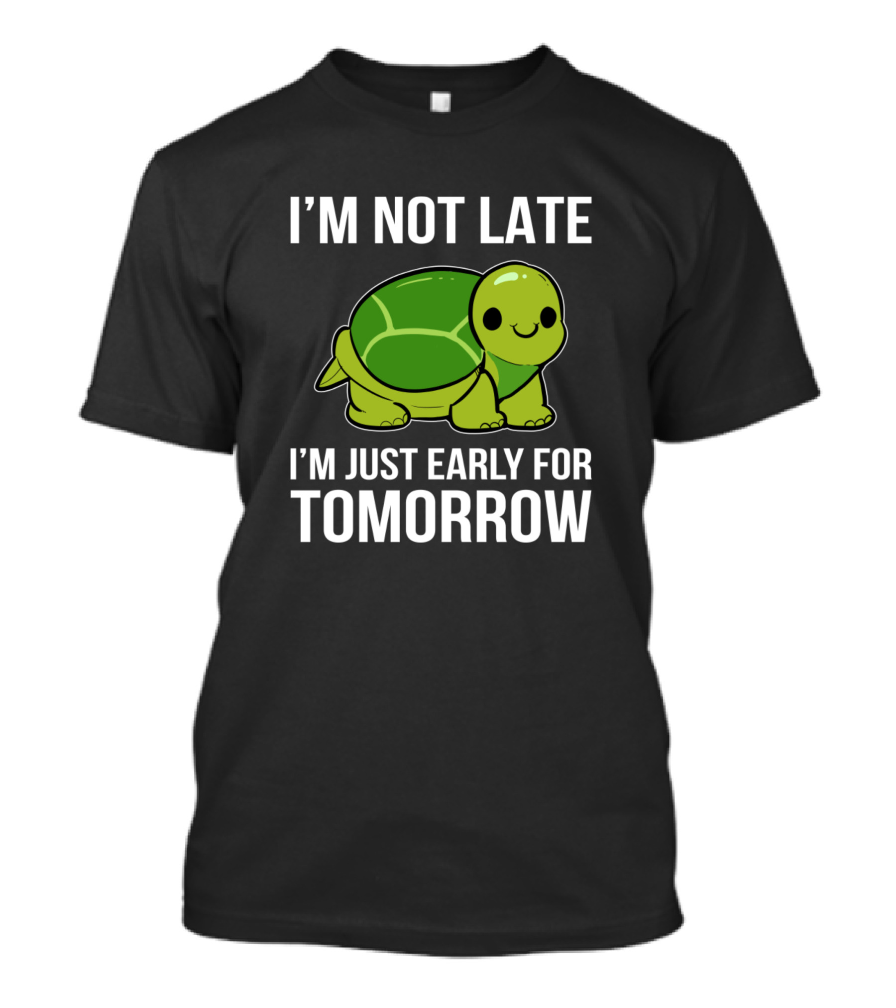 I'm Not Late I'm Just Early For Tomorrow Turtle T-Shirt