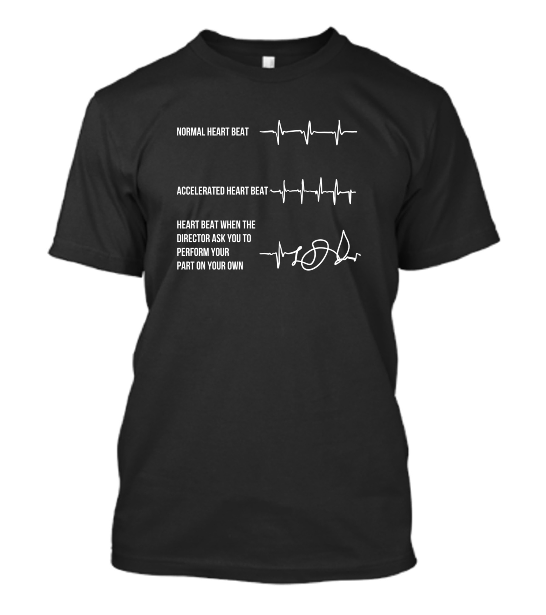 Normal Heart Beat Accelerated Heart Beat Heart Beat When The Director Ask You To Perform Your Part On Your Own T-Shirt