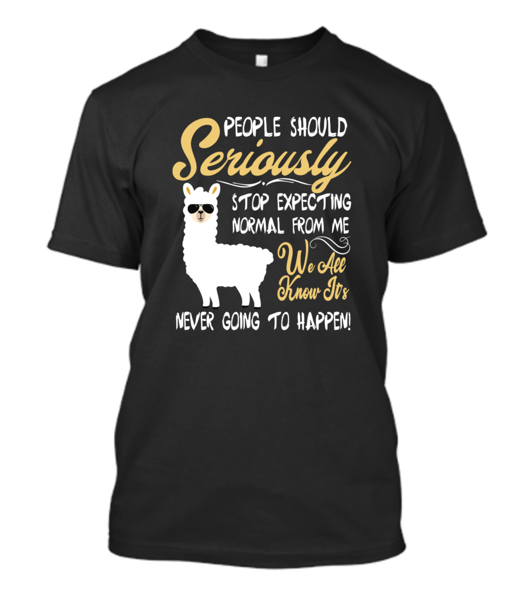 People Should Seriously Stop Expecting Normal From Me We All Know It's Never Going To Happen Llama With Sunglasses T-Shirt