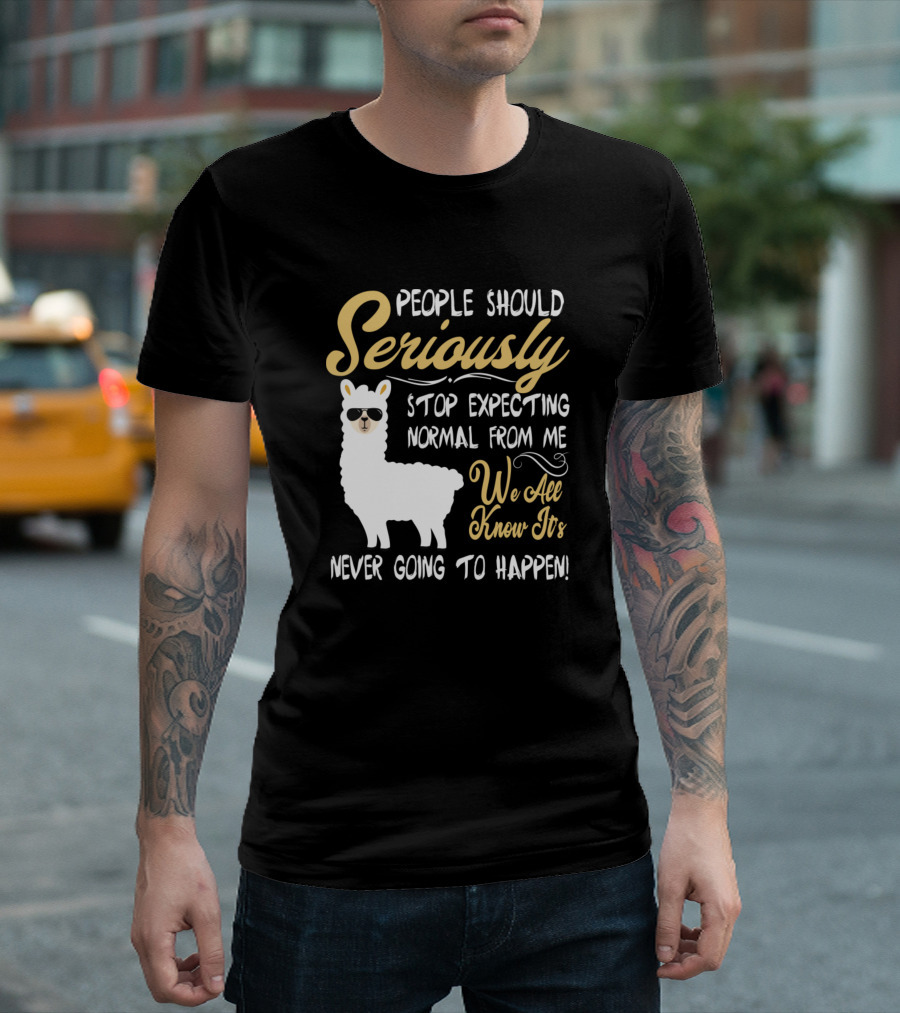People Should Seriously Stop Expecting Normal From Me We All Know It's Never Going To Happen Llama With Sunglasses T-Shirt