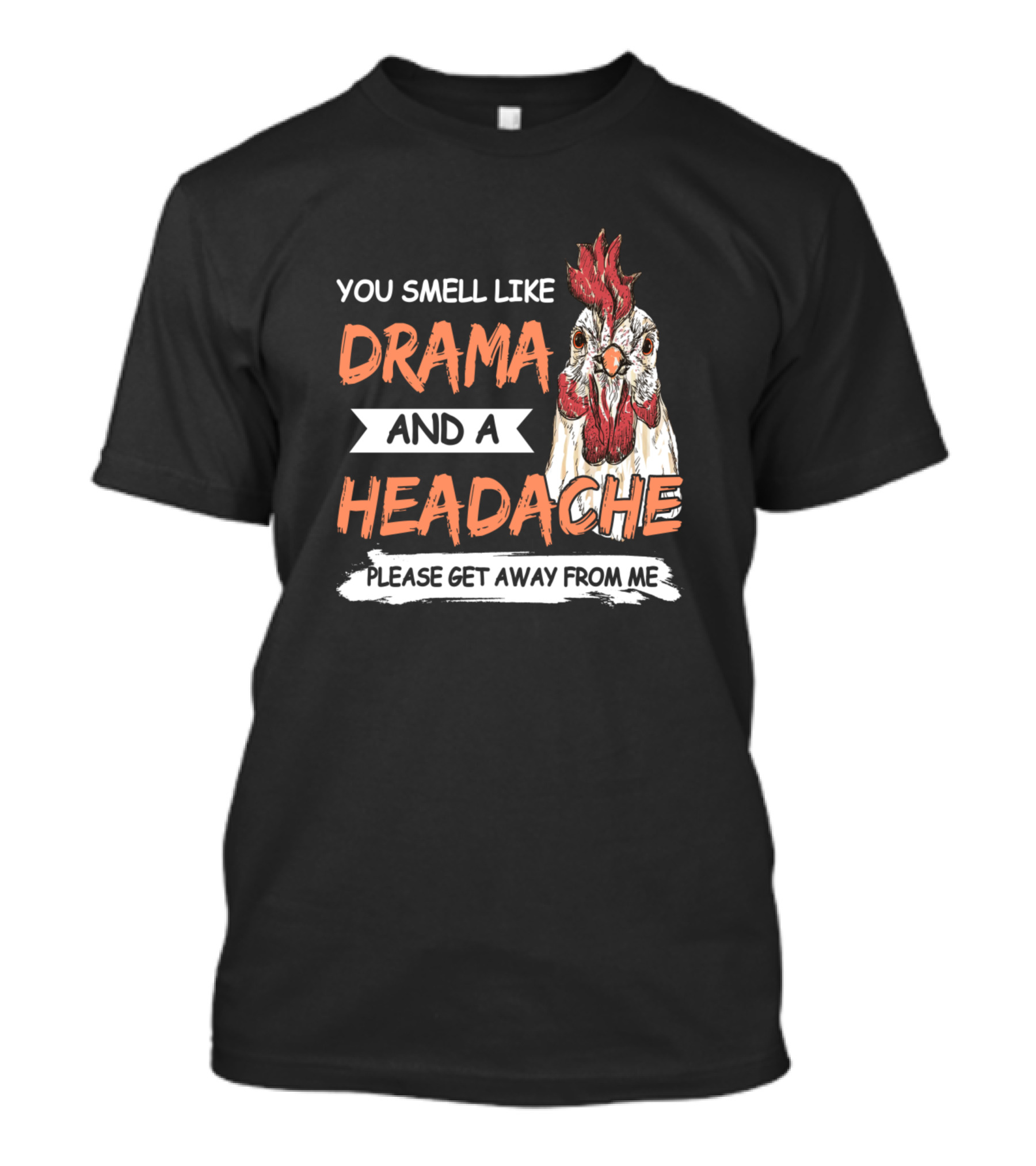 You Smell Like Drama And A Headache Please Get Away From Me Chicken T-Shirt