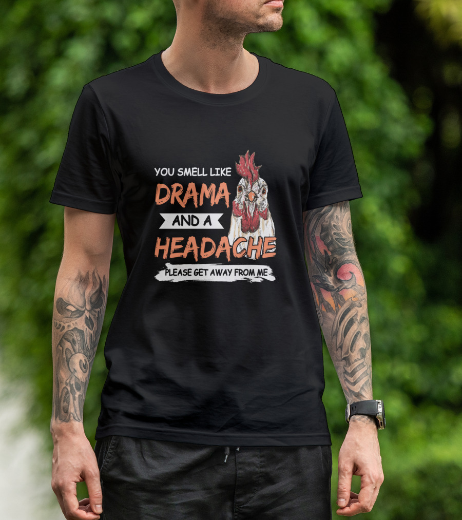 You Smell Like Drama And A Headache Please Get Away From Me Chicken T-Shirt