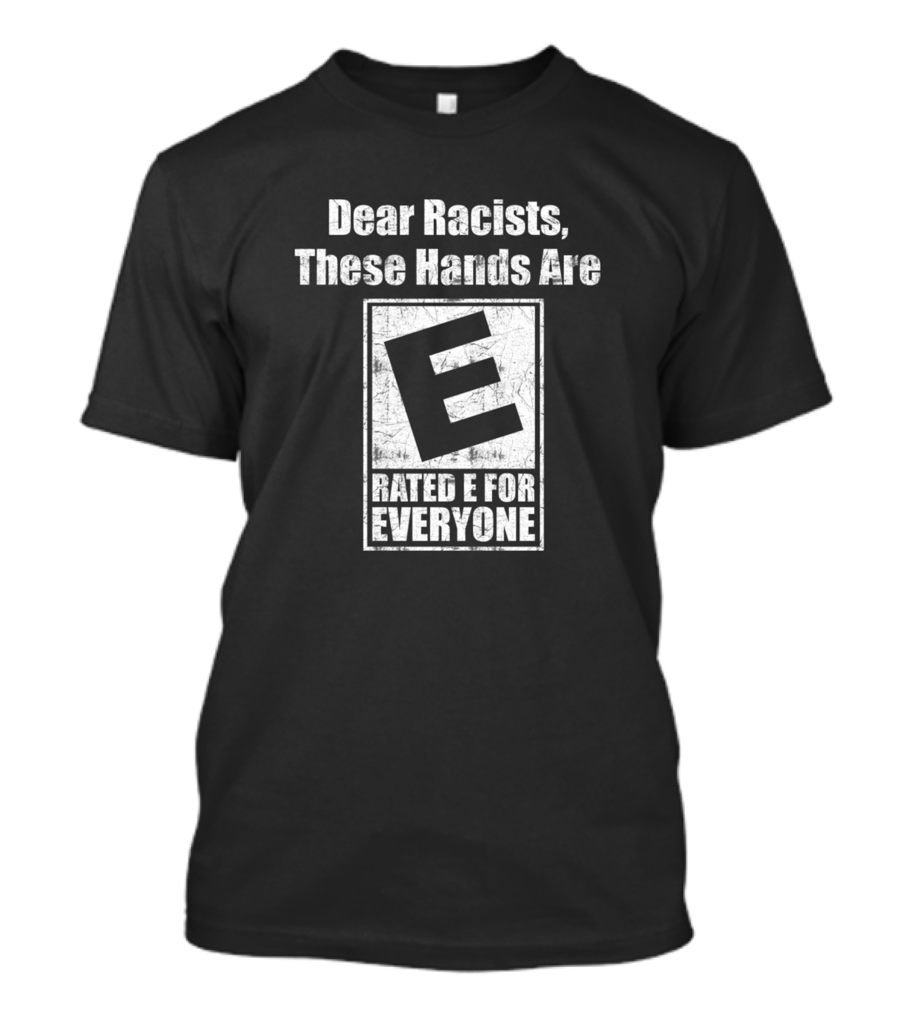 Dear Racists These Hands Are Rated E For Everyone Bold Impact T-Shirt