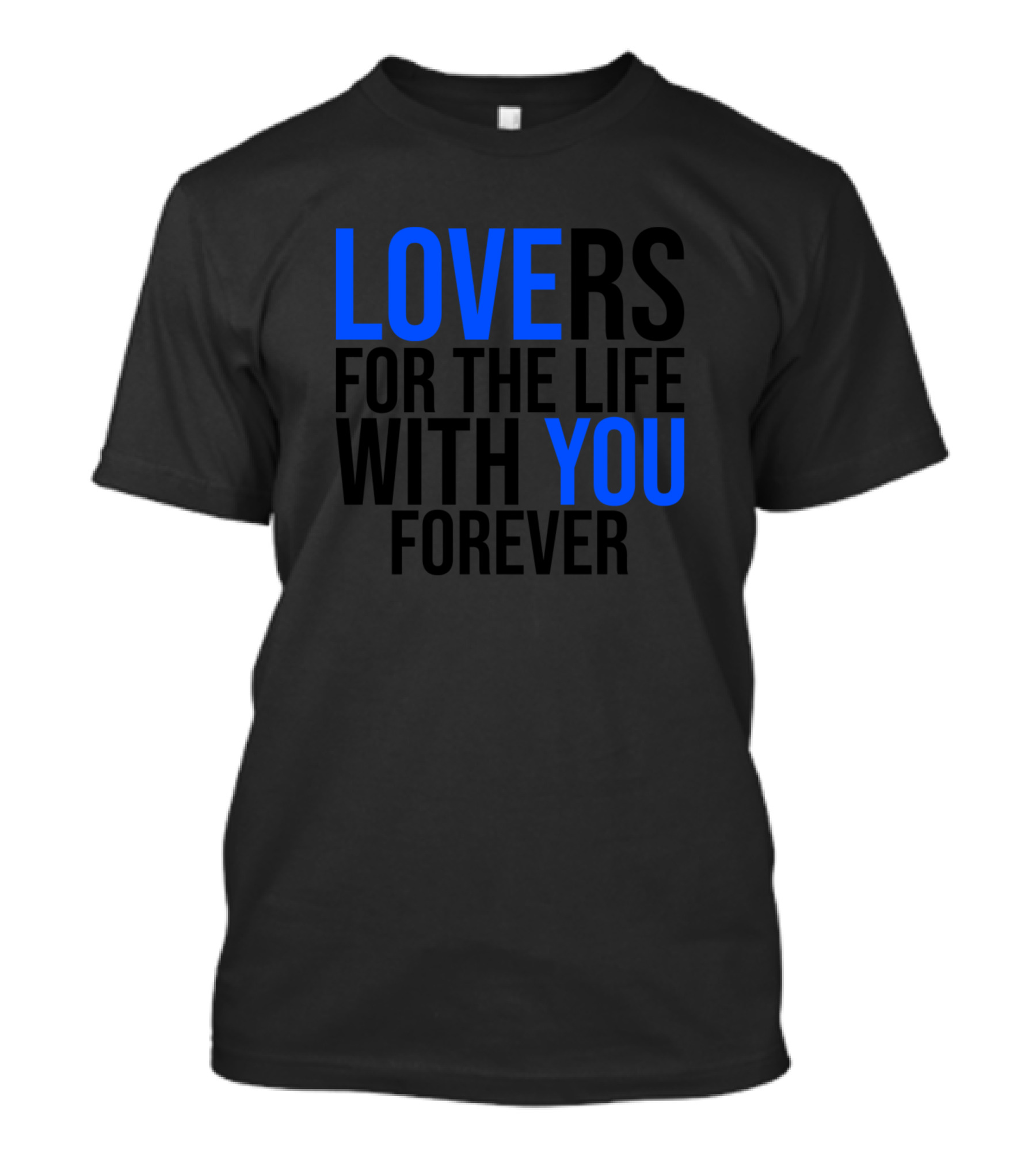 LOVERS YOU FOR THE LIFE WITH YOU FOREVER T-Shirt