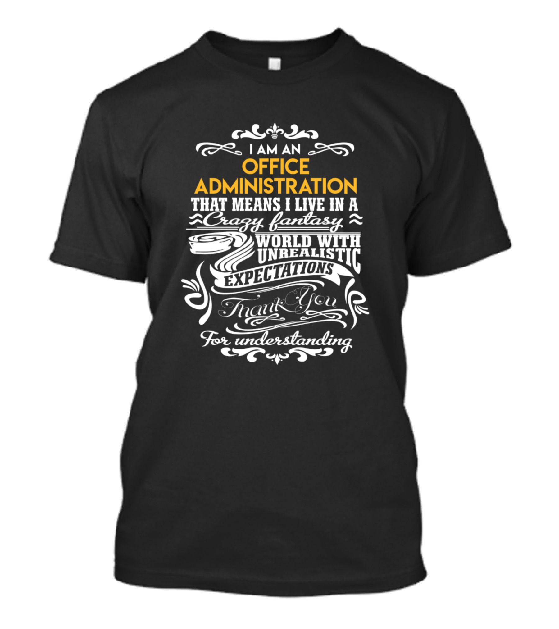 I Am An Office Administration That Means I Live In A Crazy Fantasy World With Unrealistic Expectations Thank You For Understanding T-Shirt
