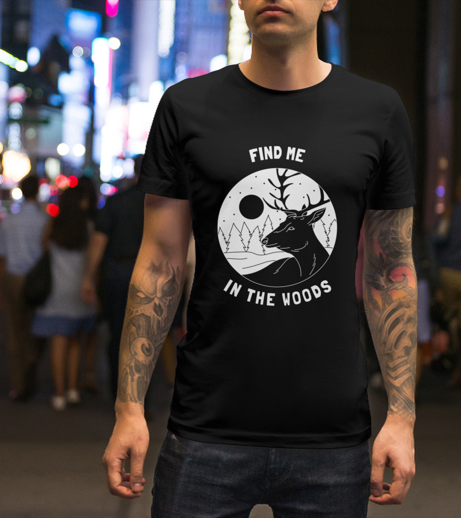 Find Me In The Woods Outdoor Camper Forest Deer T-Shirt