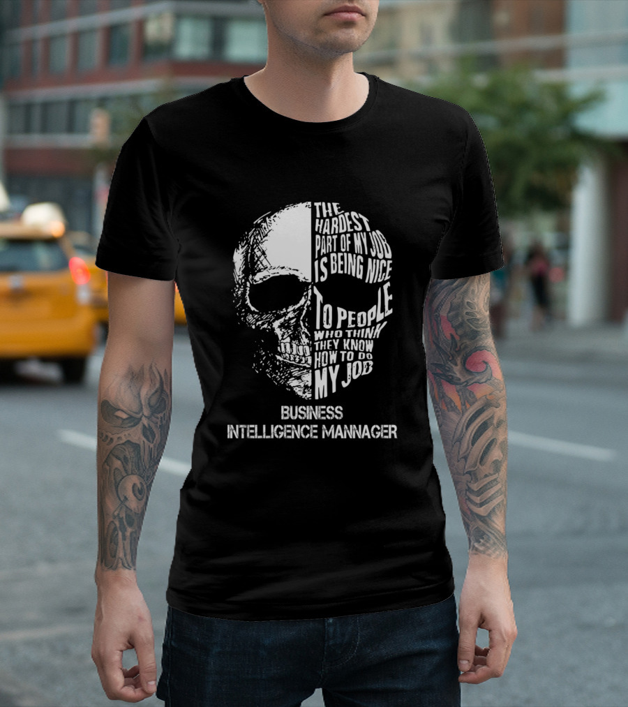 Business Intelligence Manager The Hardest Part of My Job Is Being Nice to People Who Think They Know How to Do My Job T-Shirt