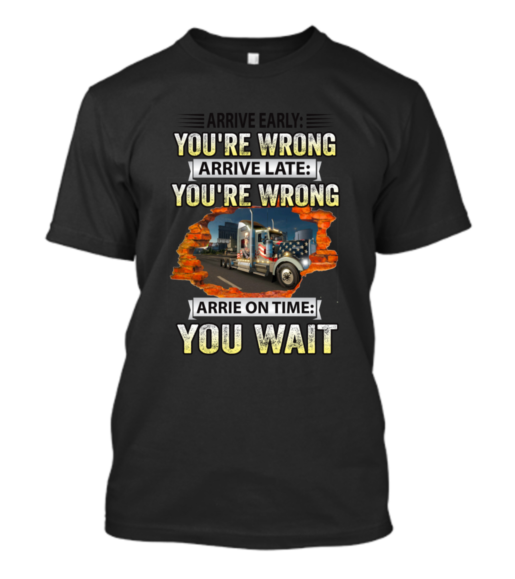 Arrive Early Youre Wrong Arrive Late Youre Wrong Arrive On Time You Wait Truck American Flag T-Shirt