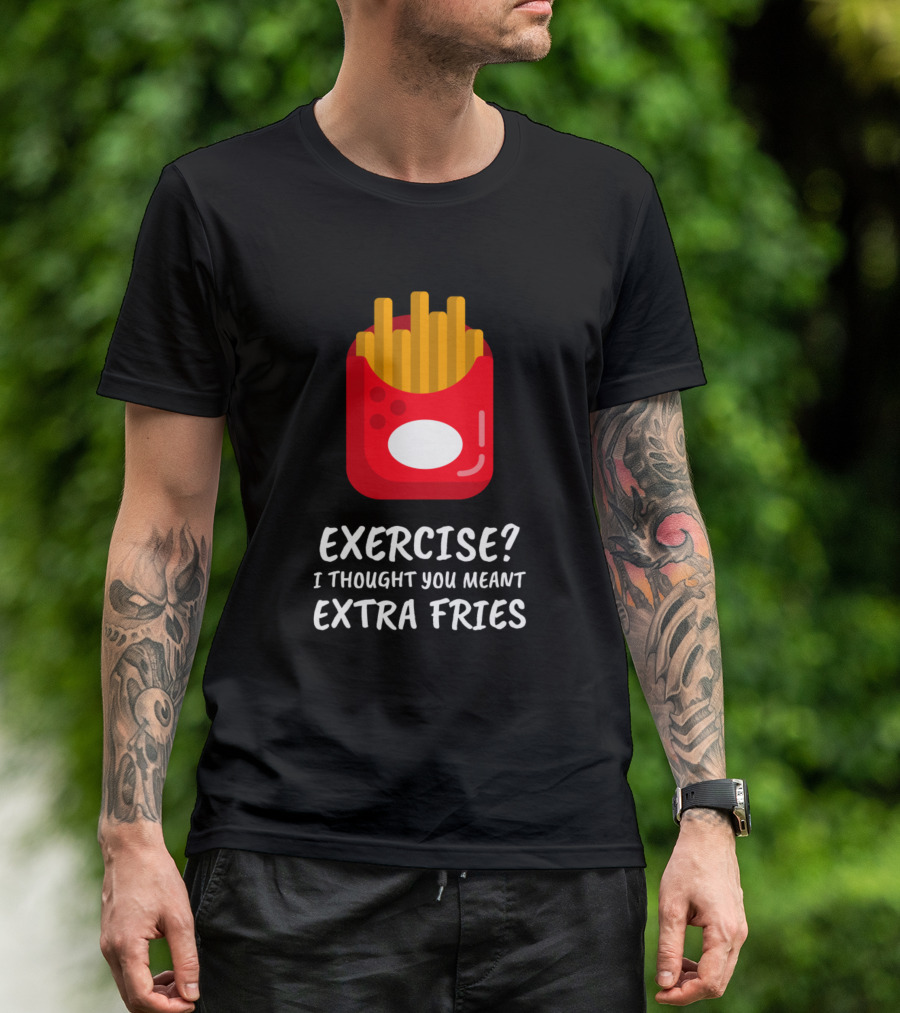 Exercise I Thought You Meant Extra Fries T-Shirt