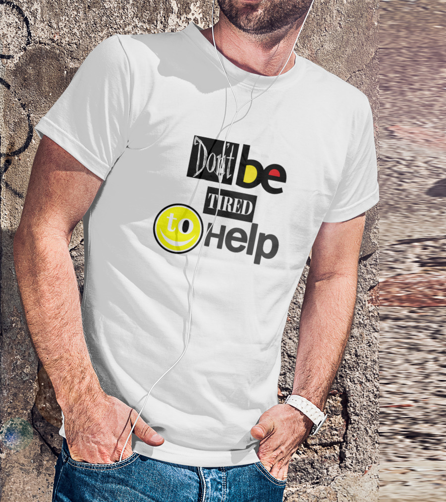 Don't Be Tired To Help T-Shirt