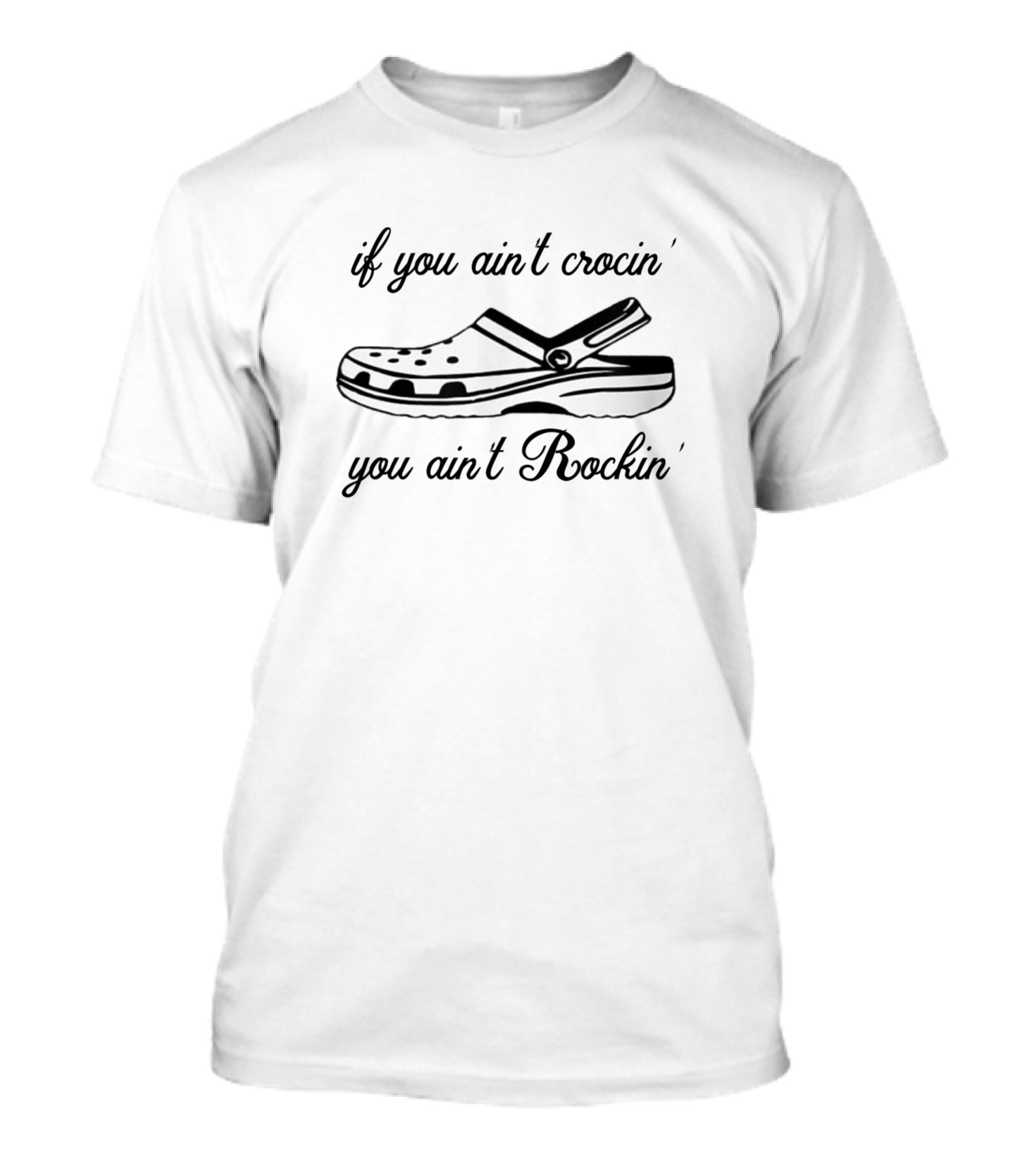 If You Ain't Crocin' You Ain't Rockin' Crocs Shoe T-Shirt