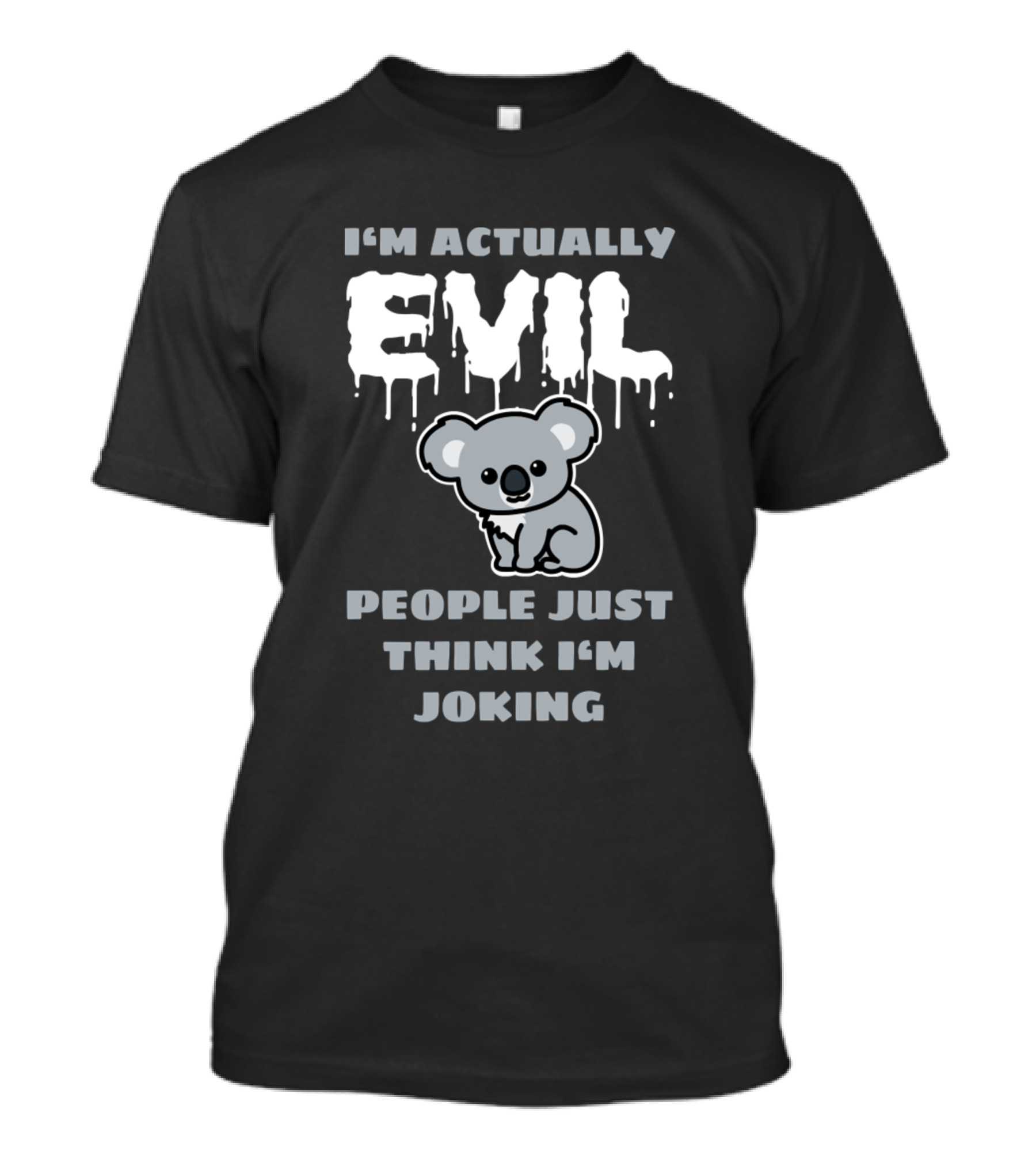 I'm Actually Evil Koala People Just Think I'm Joking T-Shirt