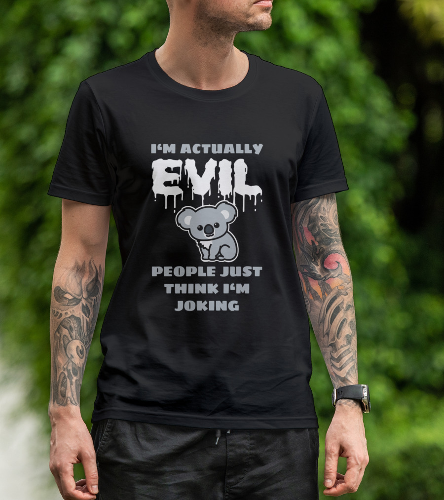 I'm Actually Evil Koala People Just Think I'm Joking T-Shirt