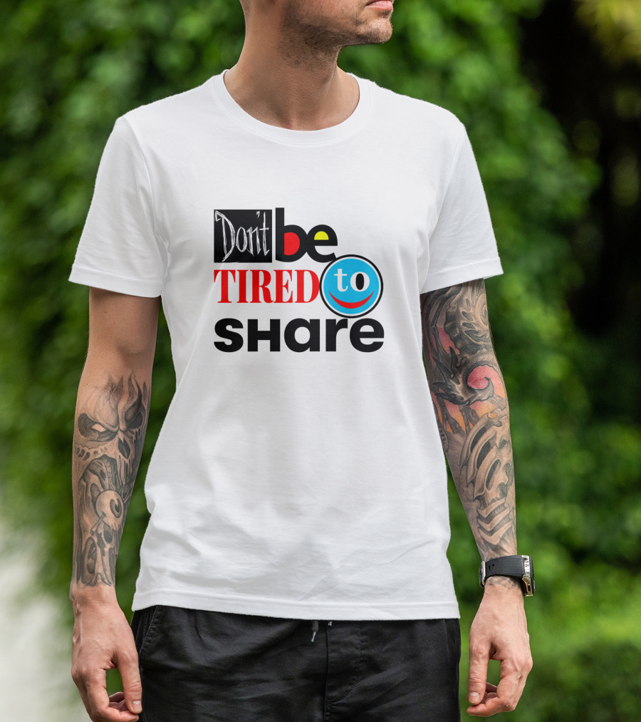 Don't Be Too Tired To Share T-Shirt