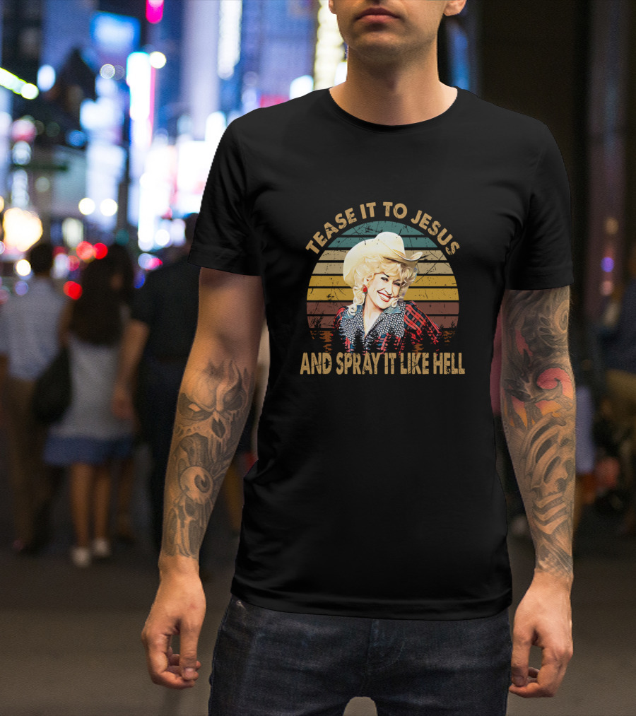 Tease It To Jesus And Spray It Like Hell Dolly Parton Retro T-Shirt
