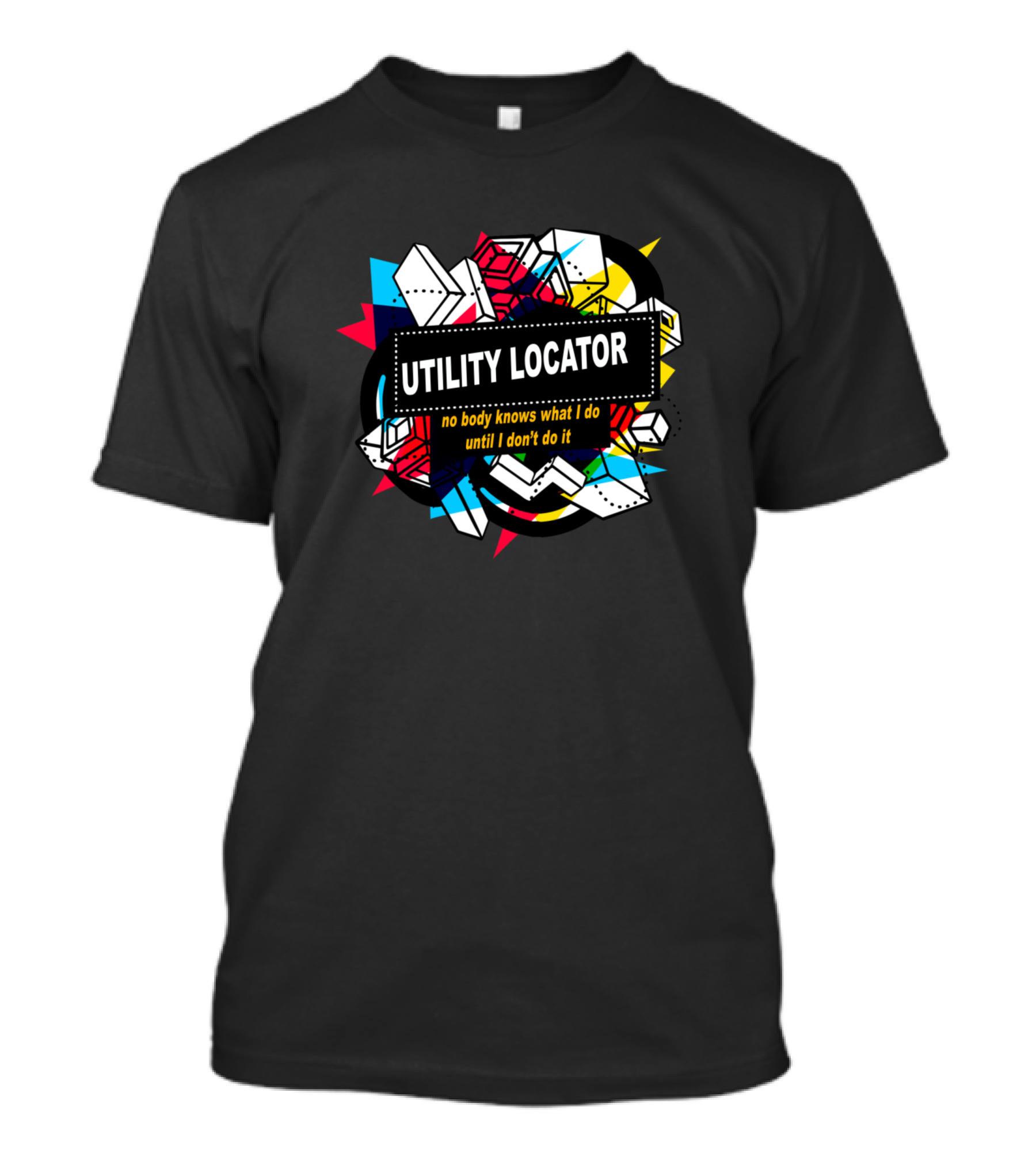 Utility Locator Nobody Knows What I Do Until I Don't Do It Colorful Geometric T-Shirt