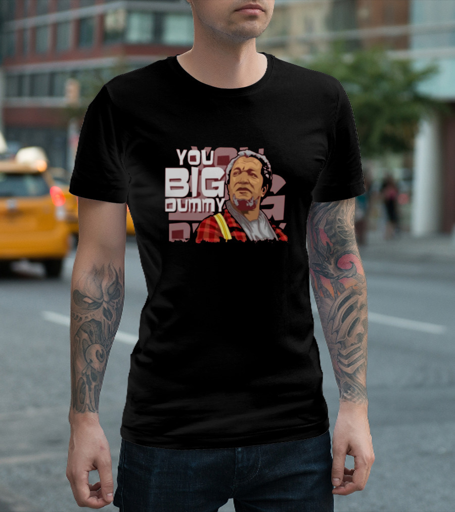 You Big Dummy Sanford and Son Fred Face Iconic Catchphrase T-Shirt