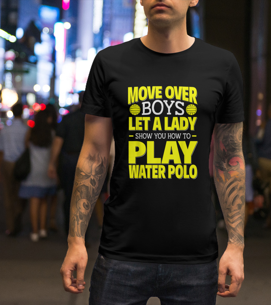 Move Over Boys Let A Lady Show You How To Play Water Polo T-Shirt