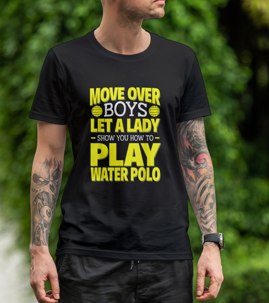 Move Over Boys Let A Lady Show You How To Play Water Polo T-Shirt
