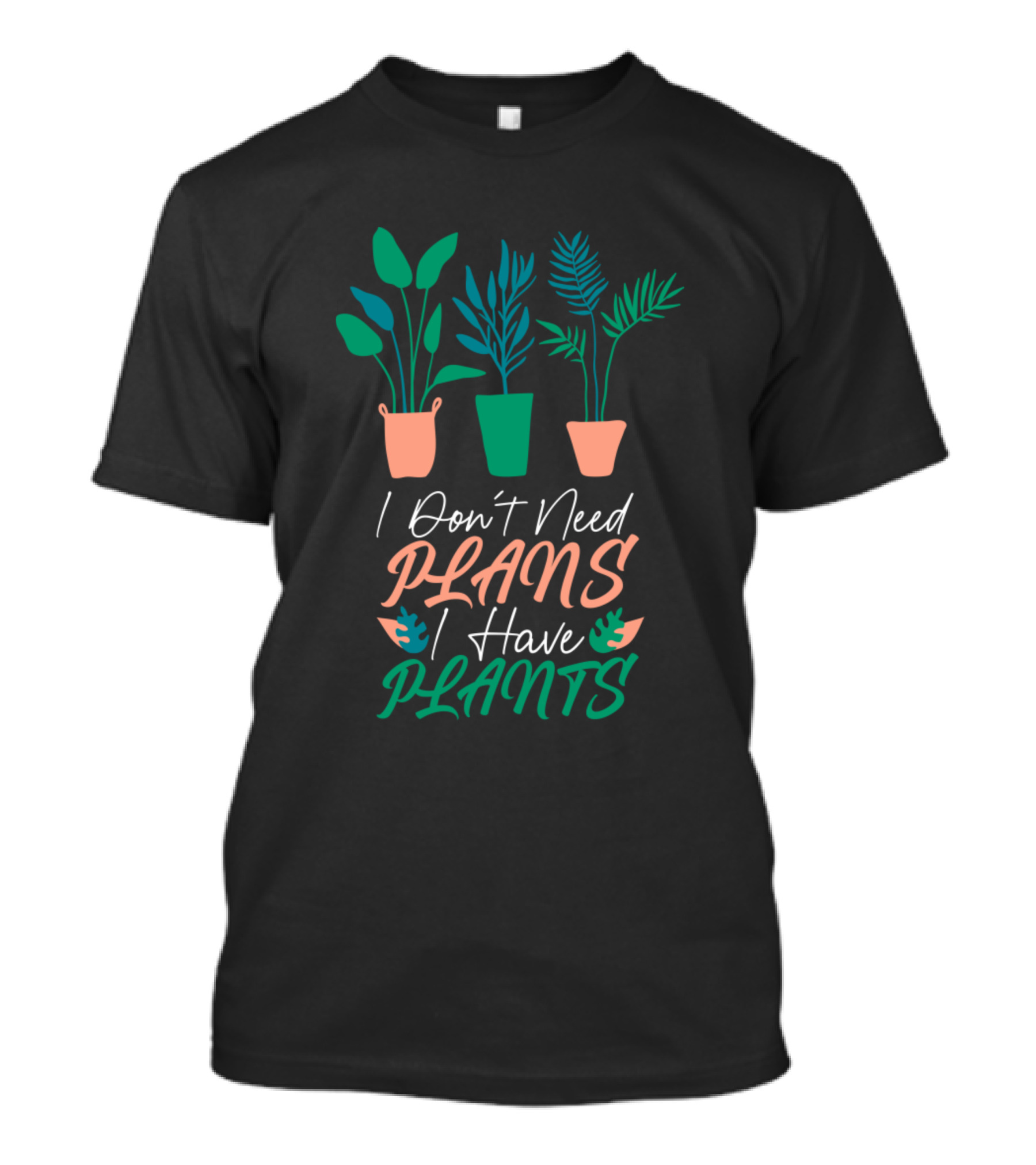 I Don't Need Plans I Have Plants T-Shirt