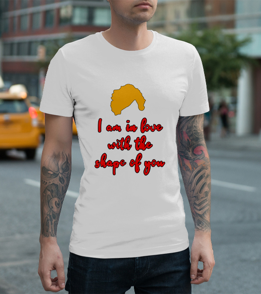 I Am In Love With The Shape Of You T-Shirt
