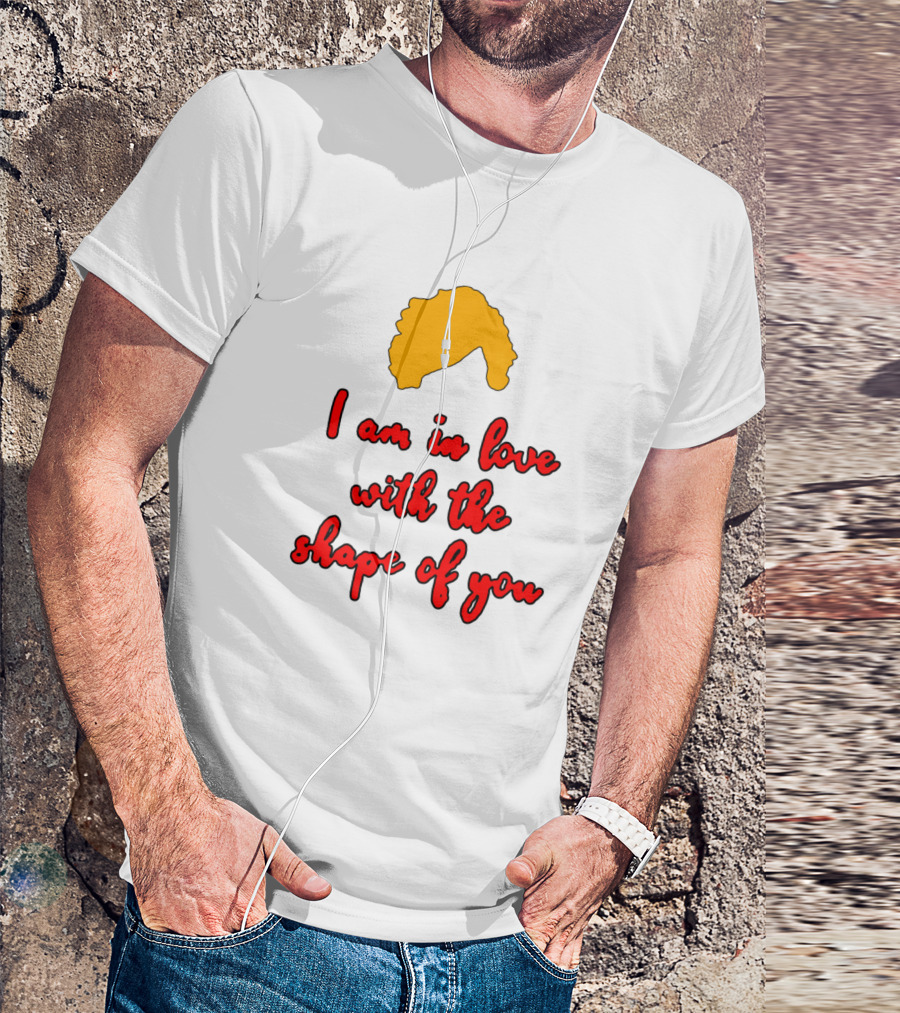 I Am In Love With The Shape Of You T-Shirt