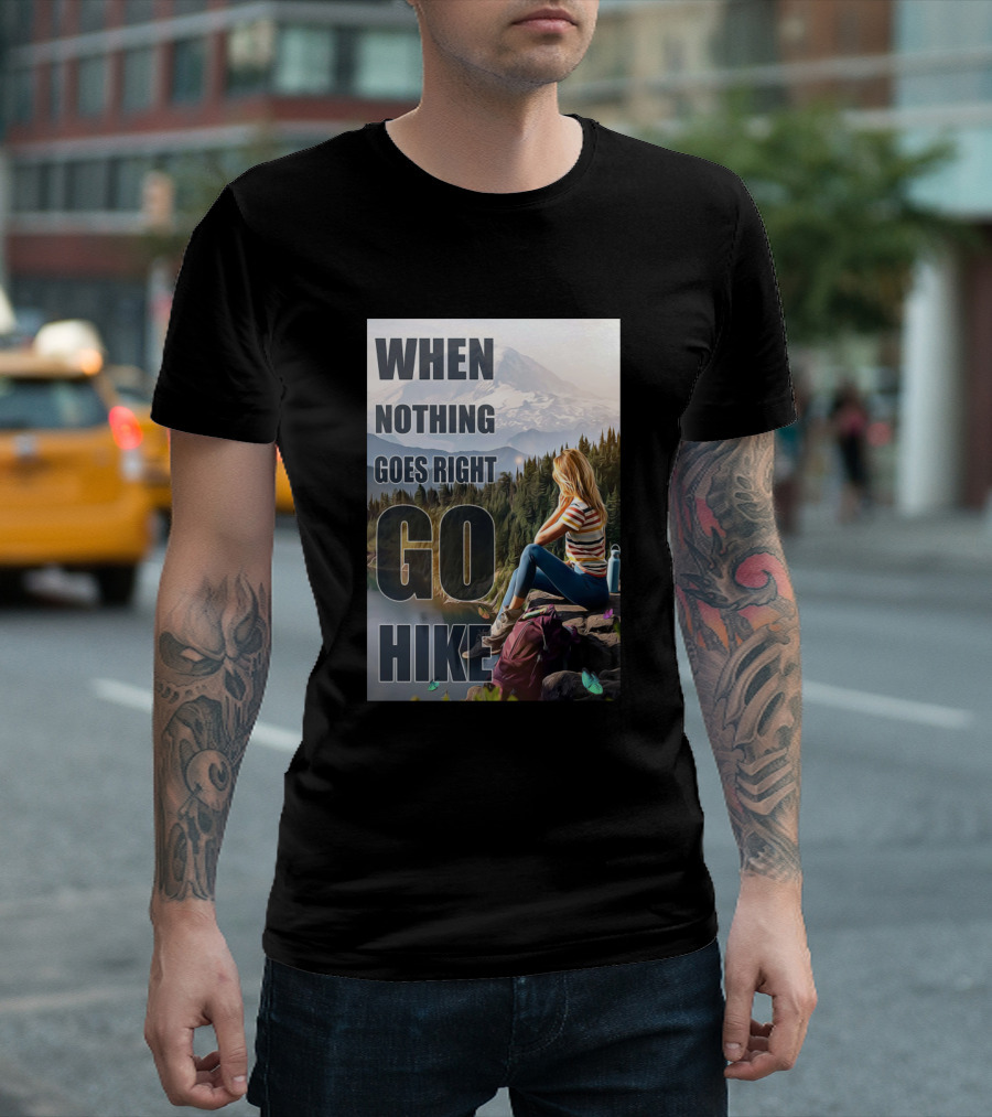 When Nothing Goes Right Go Hike T-Shirt