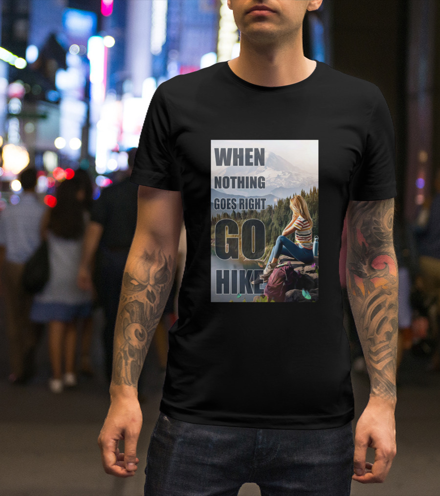 When Nothing Goes Right Go Hike T-Shirt