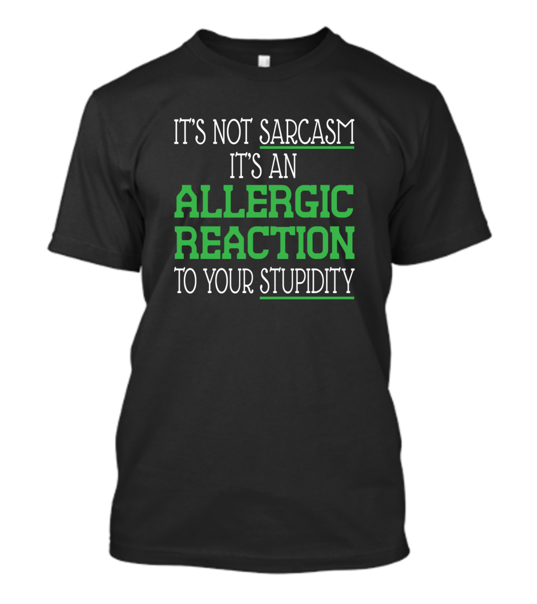 It's Not Sarcasm It's An Allergic Reaction To Your Stupidity T-Shirt