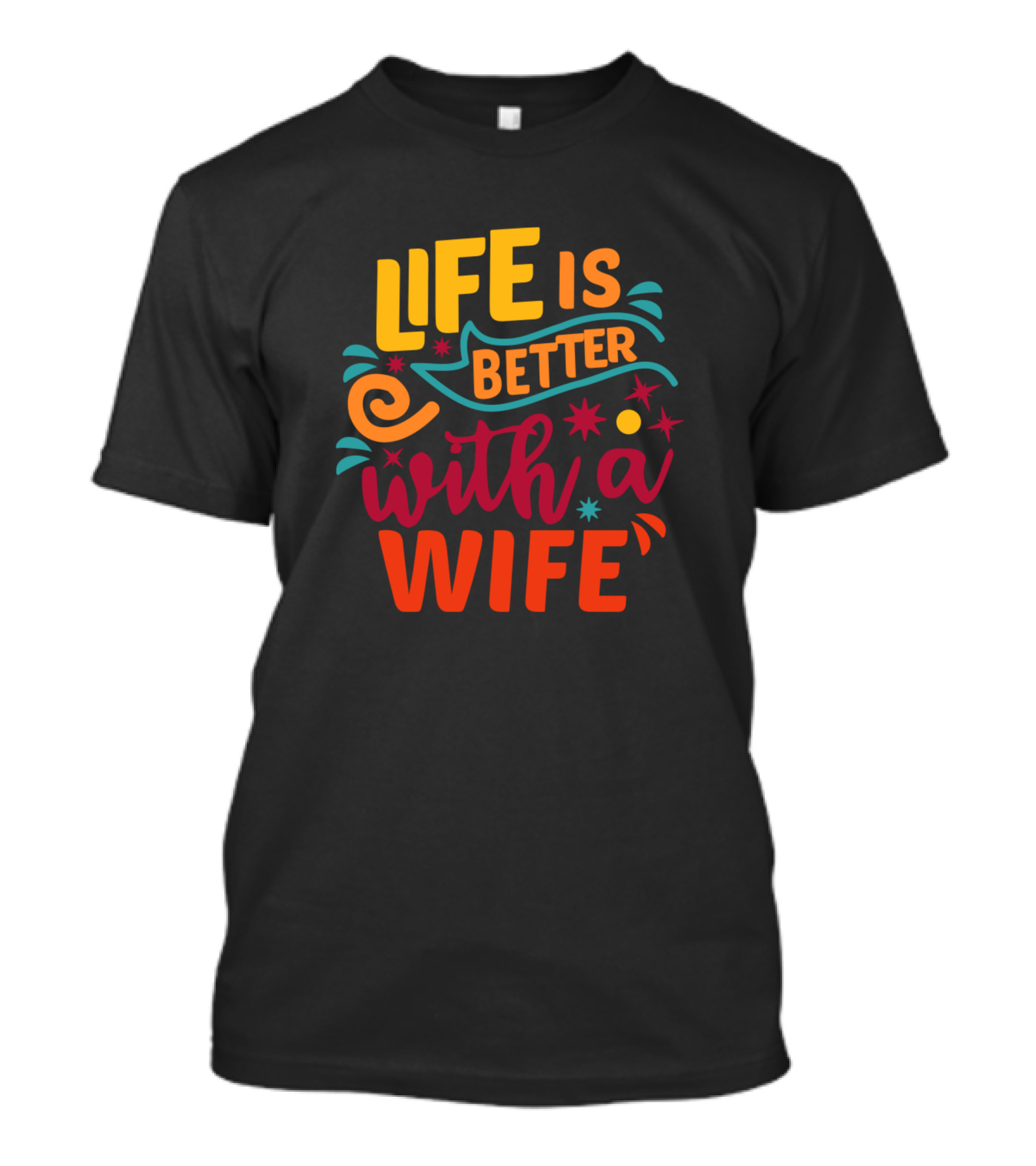 Life Is Better With A Wife In Colorful Text And Whimsical Elements T-Shirt