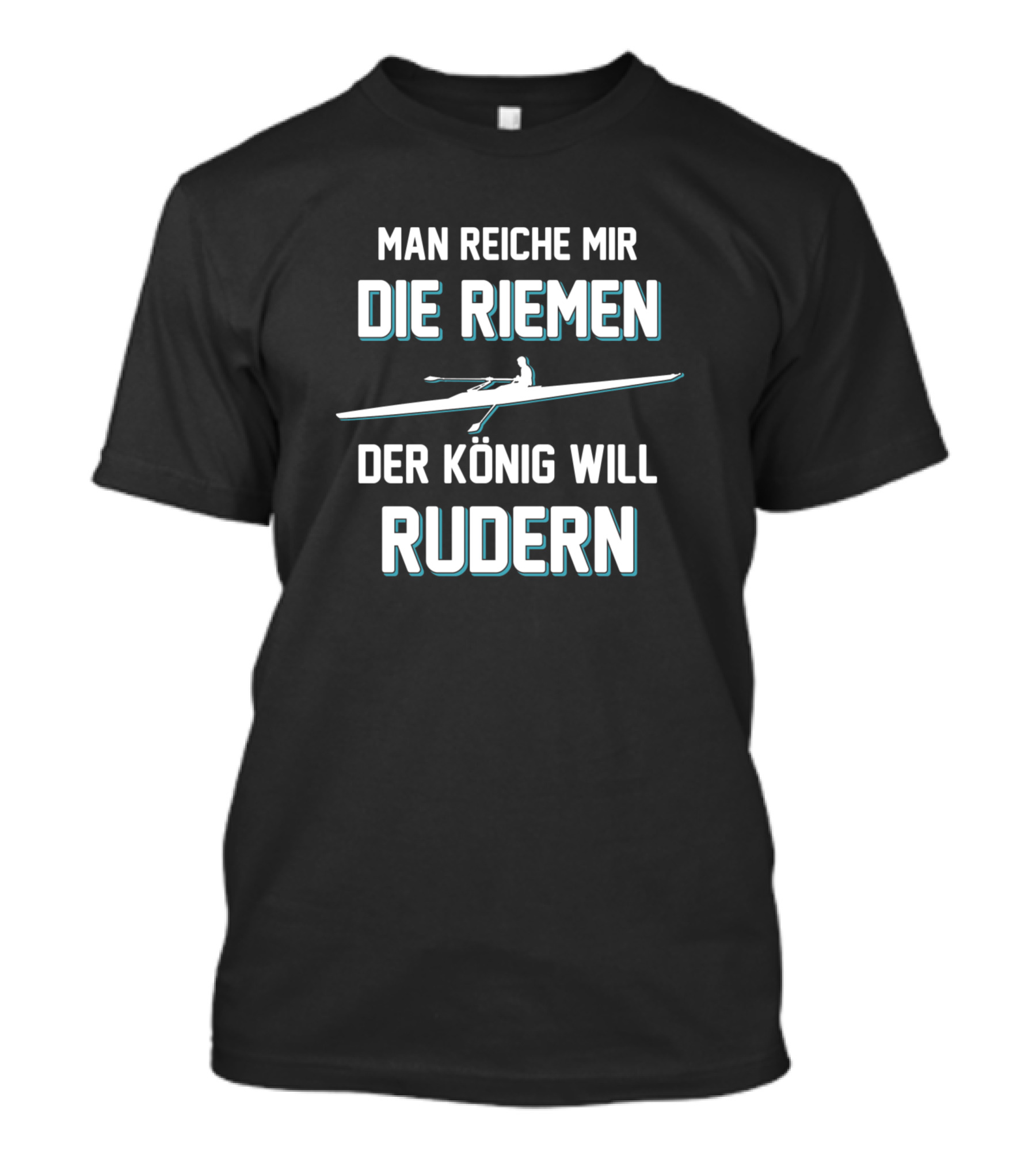 MAN REICHE MIR DIE RIEMEN DER KÖNIG WILL RUDERN T-Shirt