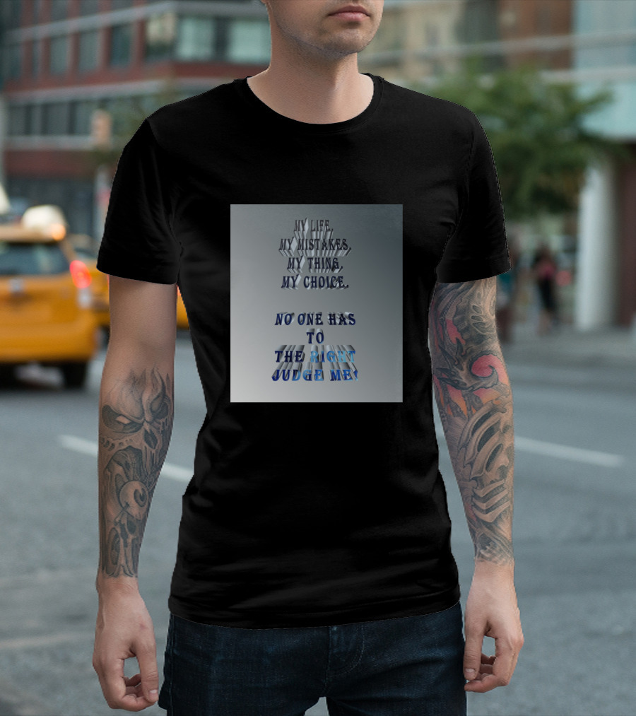 My Life My Mistakes My Thing My Choice No One Has to The Right Judge Me T-Shirt