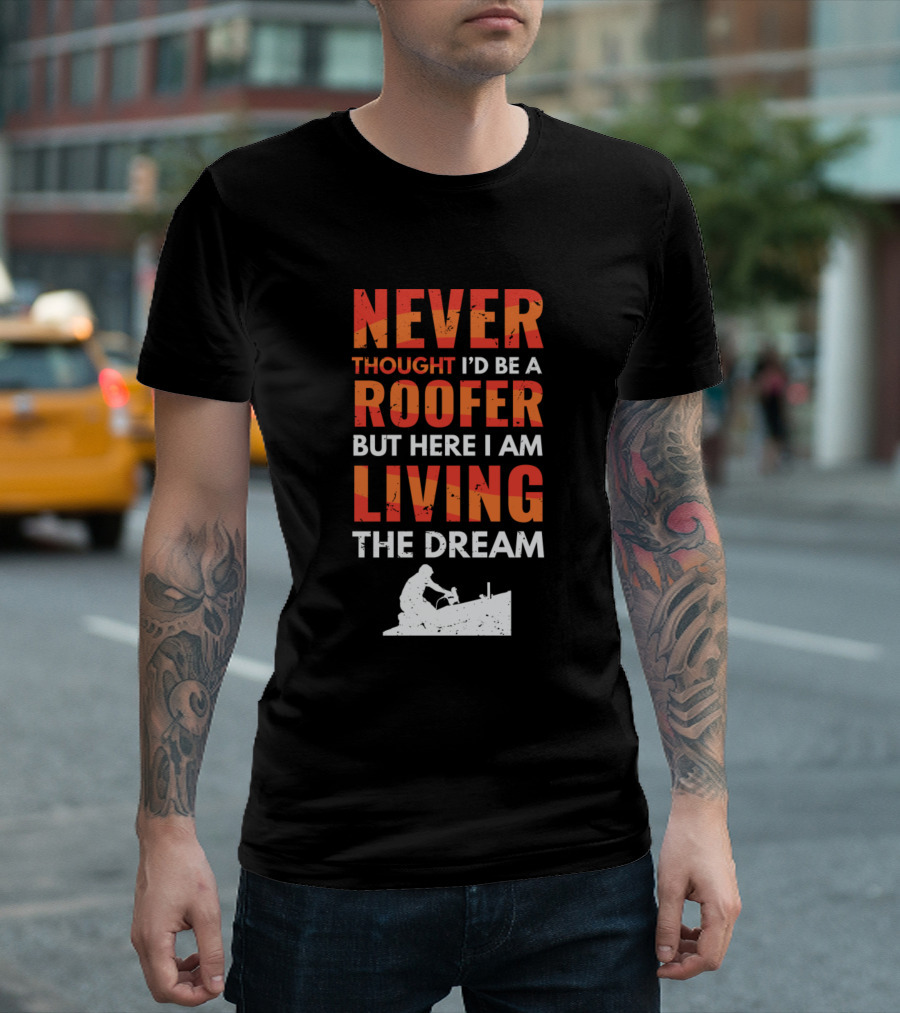 Never Thought I’d Be a Roofer But Here I Am Living the Dream T-Shirt