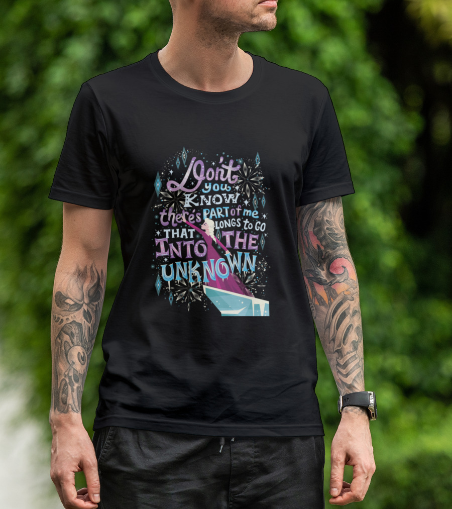 Don't You Know There's Part Of Me That Belongs To Go Into The Unknown T-Shirt