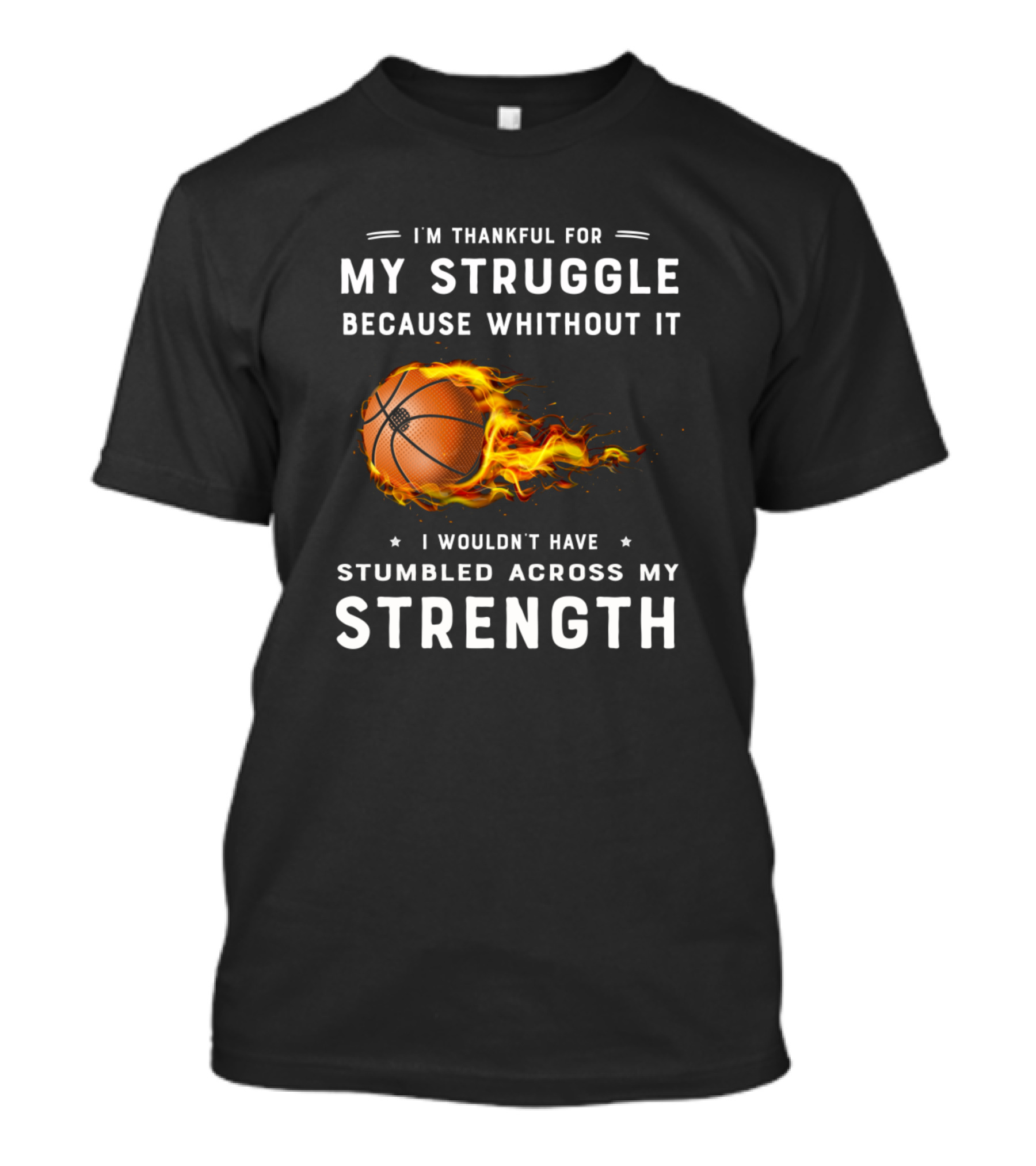 I'm Thankful For My Struggle Basketball Fire Strength T-Shirt