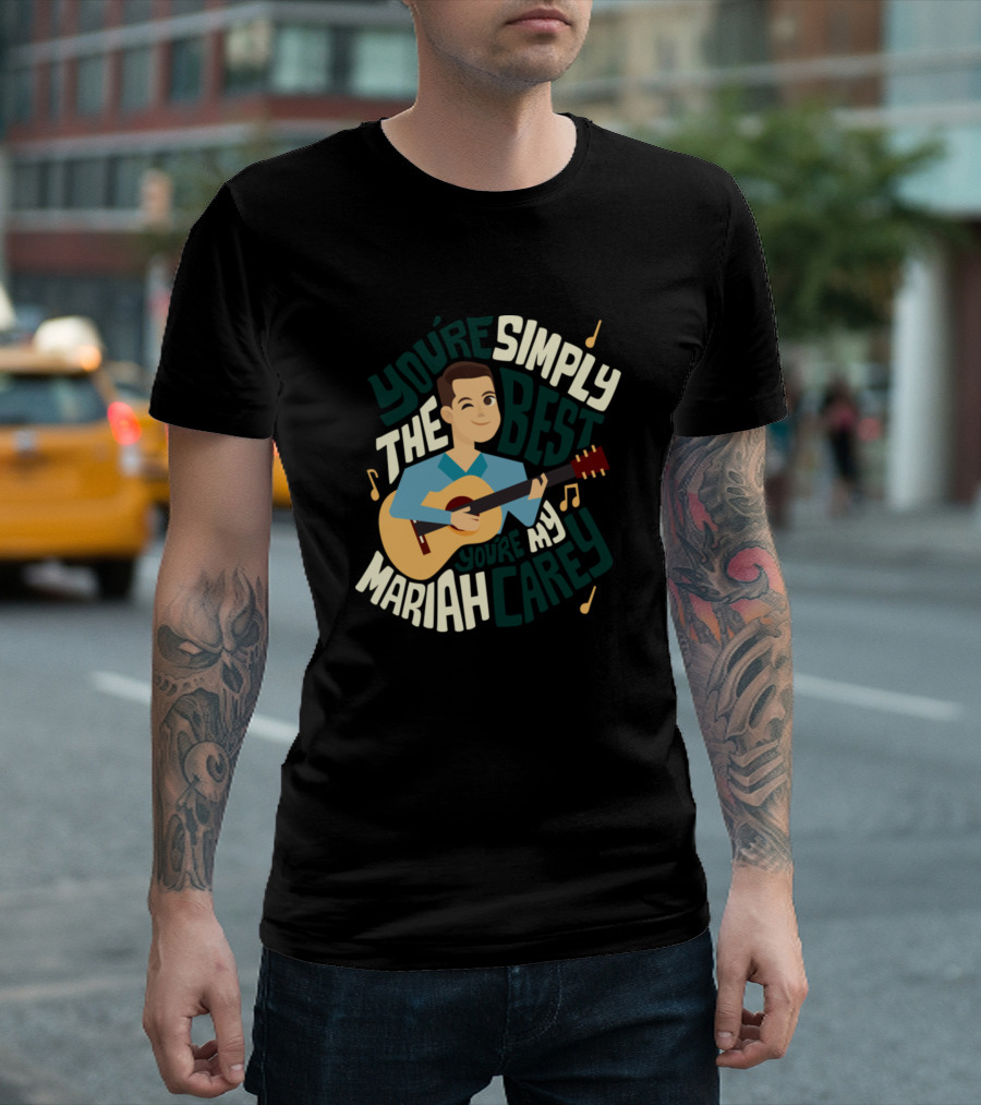 You're Simply The Best You're My Mariah Carey T-Shirt