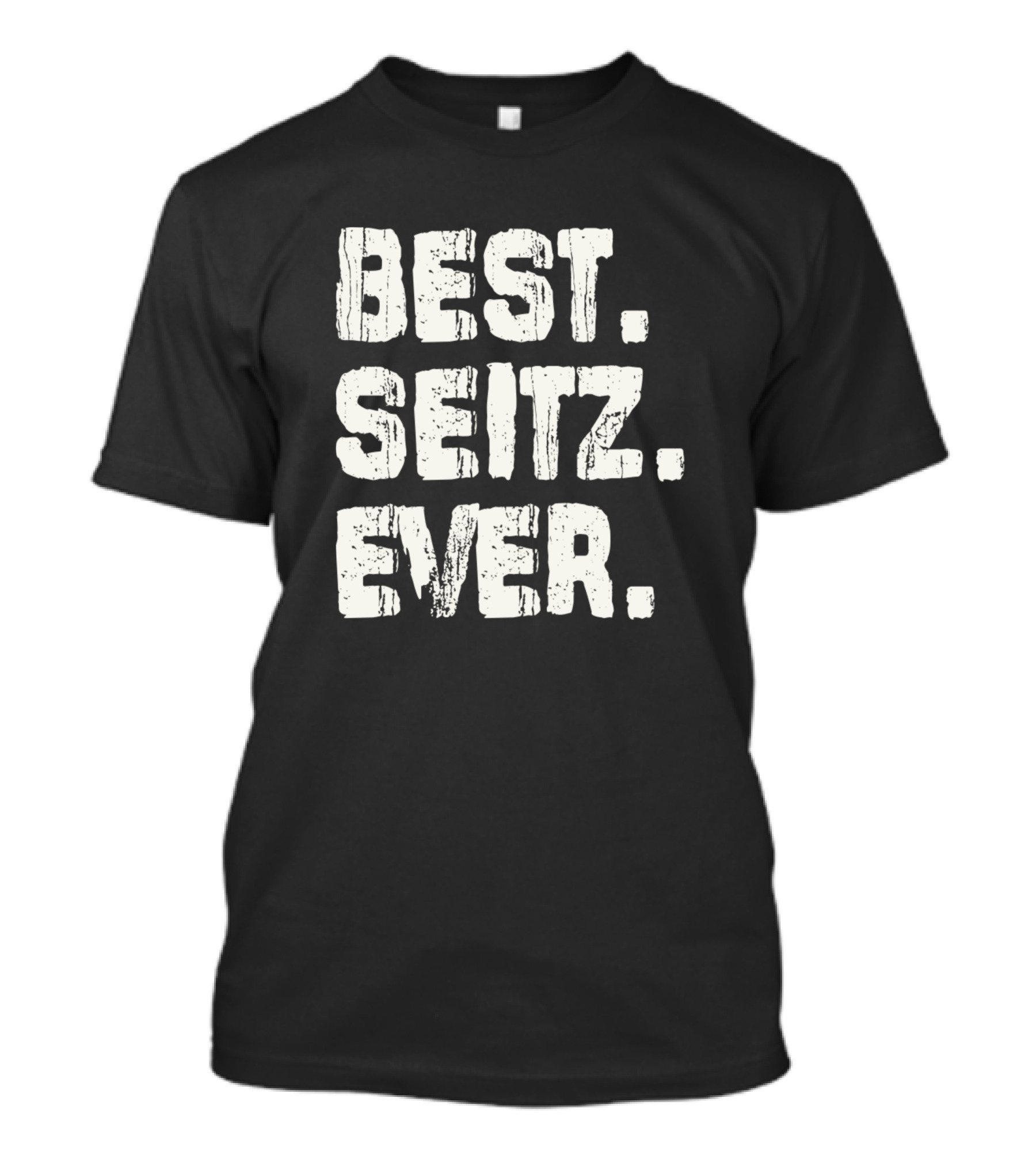 Best Seitz Ever Name Birthday Middle Name Fam T-Shirt
