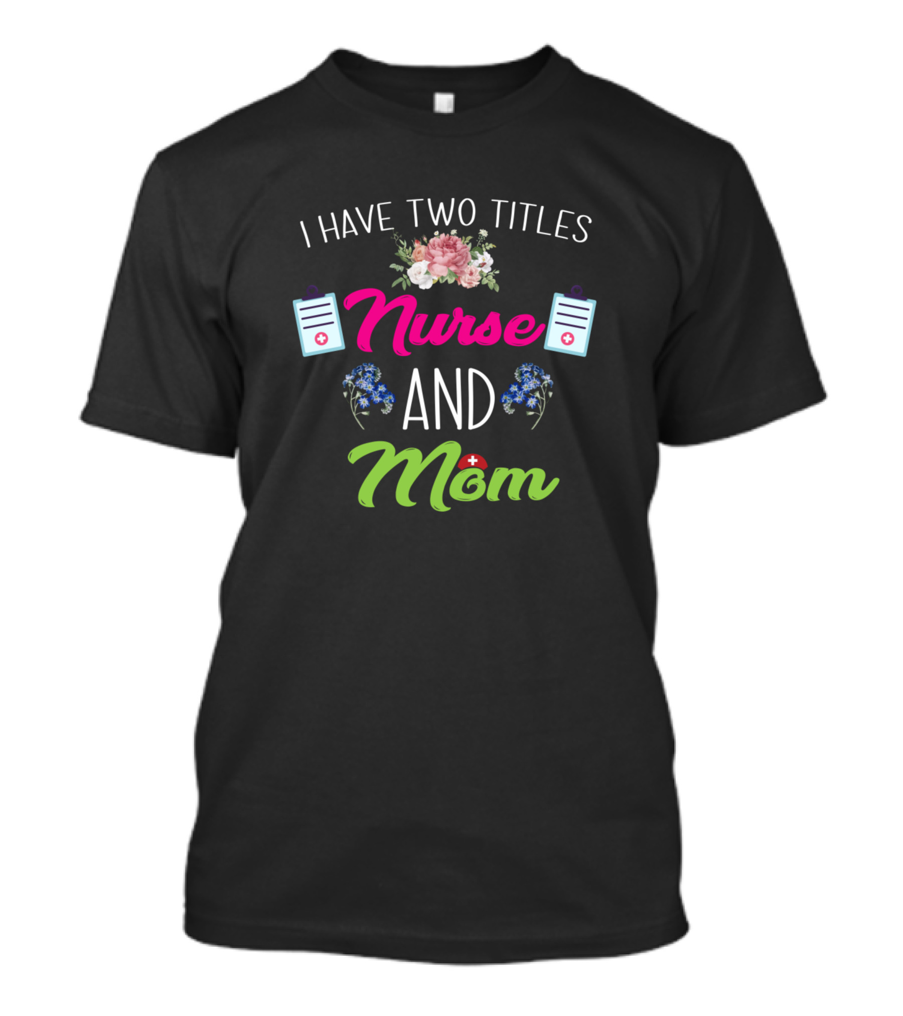 I Have Two Titles Nurse And Mom Floral Badge T-Shirt