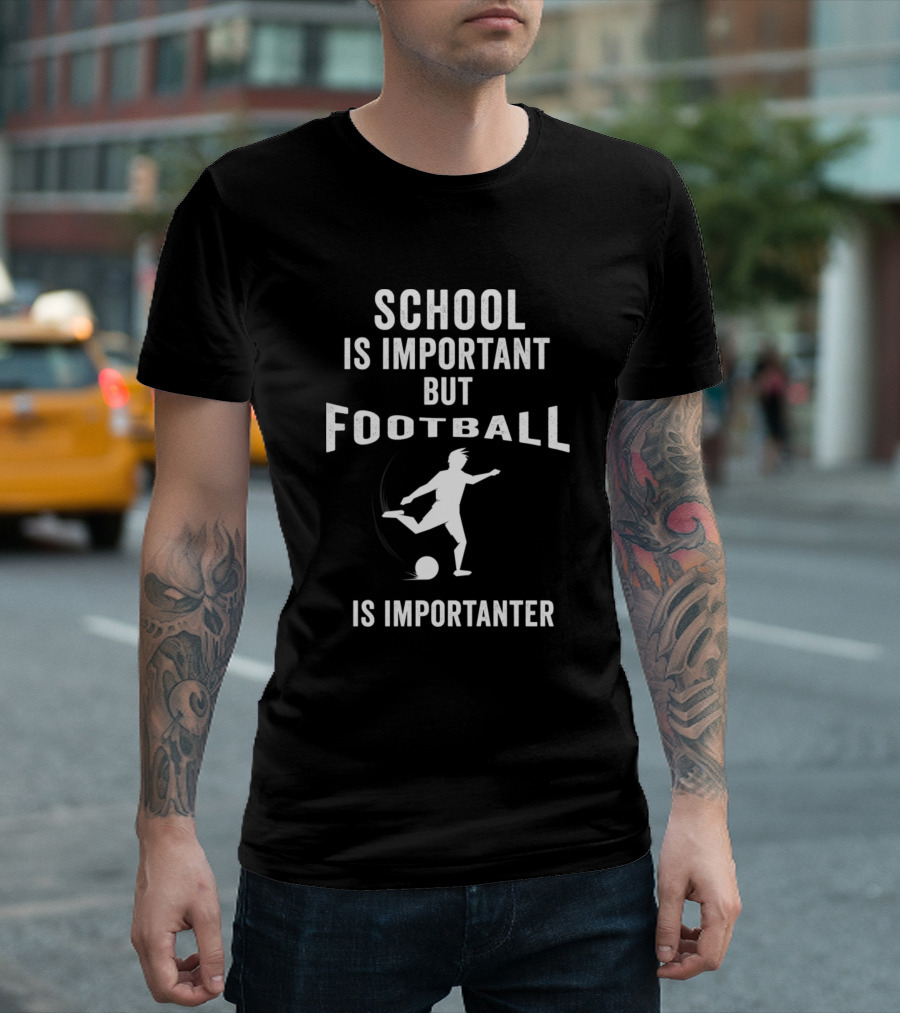 School Is Important But Football Is Importanter Soccer Player T-Shirt