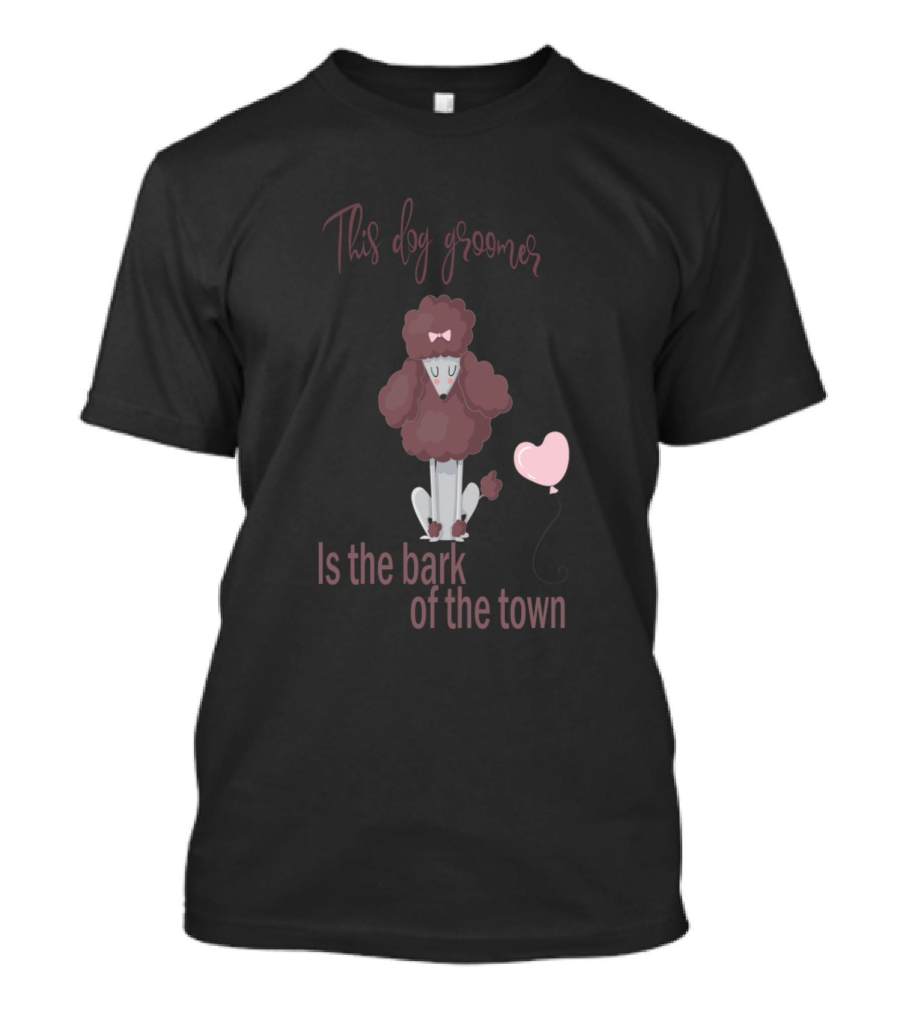 This Dog Groomer Is The Bark Of The Town Poodle Heart Balloon T-Shirt