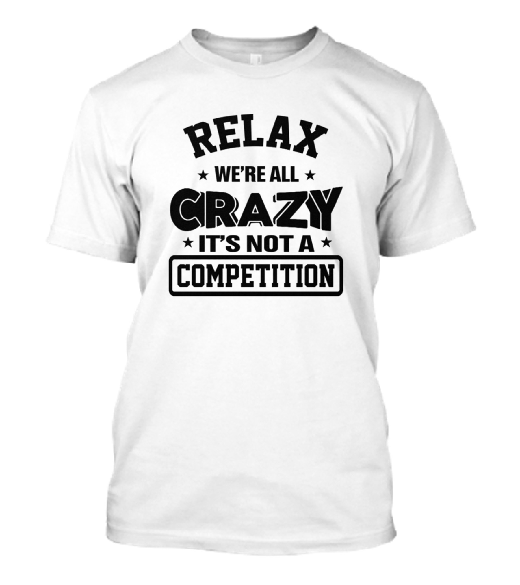 RELAX WE'RE ALL CRAZY IT'S NOT A COMPETITION T-Shirt