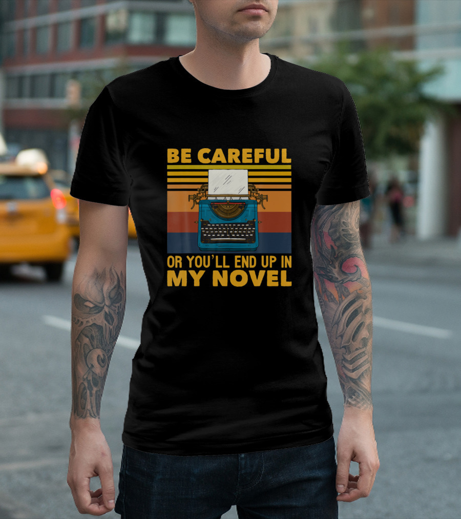 BE CAREFUL OR YOU'LL END UP IN MY NOVEL WITH RETRO TYPEWRITER VINTAGE AUTHOR MOTIF T-Shirt